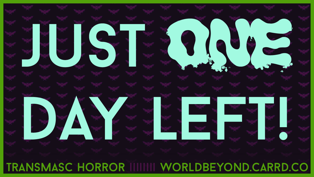 Simple graphic with a subtle pattern of pixel art bats, and text that reads: "Just one day left. Transmasc horror -- WorldBeyond.Carrd.Co."