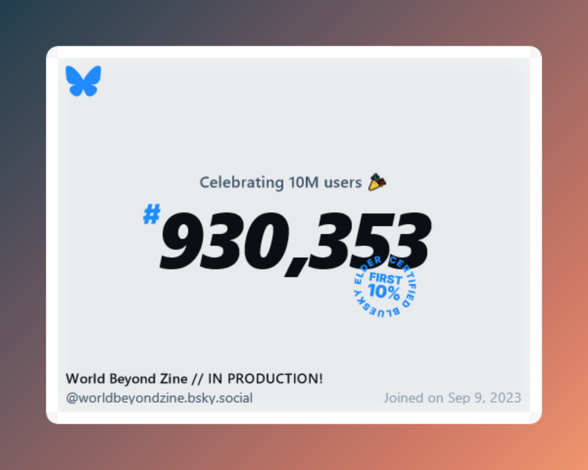 A virtual certificate with text "Celebrating 10M users on Bluesky, #930,353, World Beyond Zine // IN PRODUCTION! ‪@worldbeyondzine.bsky.social‬, joined on Sep 9, 2023"