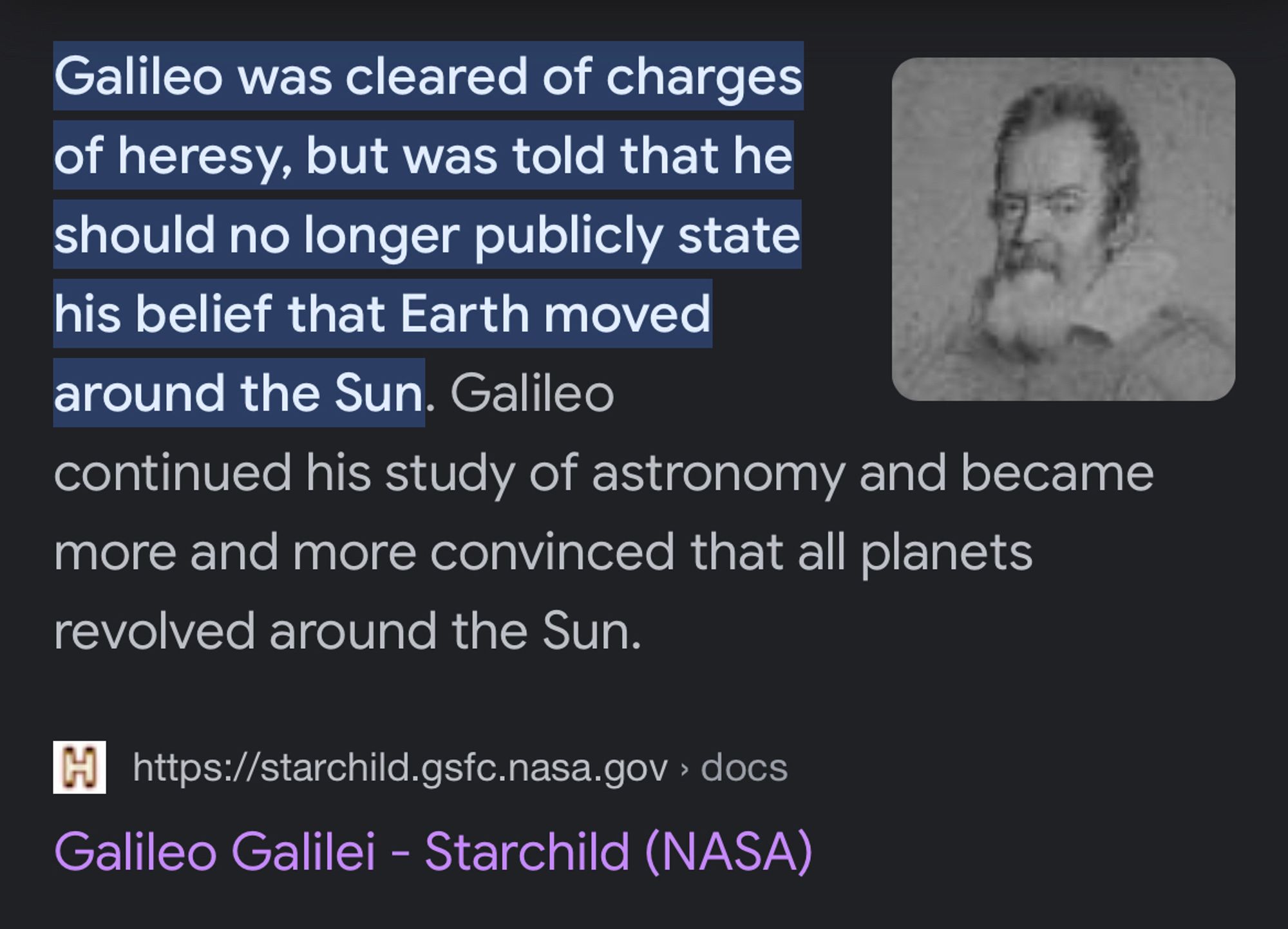 Galileo was cleared of charges of heresy, but was told that he should no longer publicly state his belief that Earth moved around the Sun. Galileo
continued his study of astronomy and became more and more convinced that all planets revolved around the Sun.
hI https://starchild.gsfc.nasa.gov docs
Galileo Galilei - Starchild (NASA)