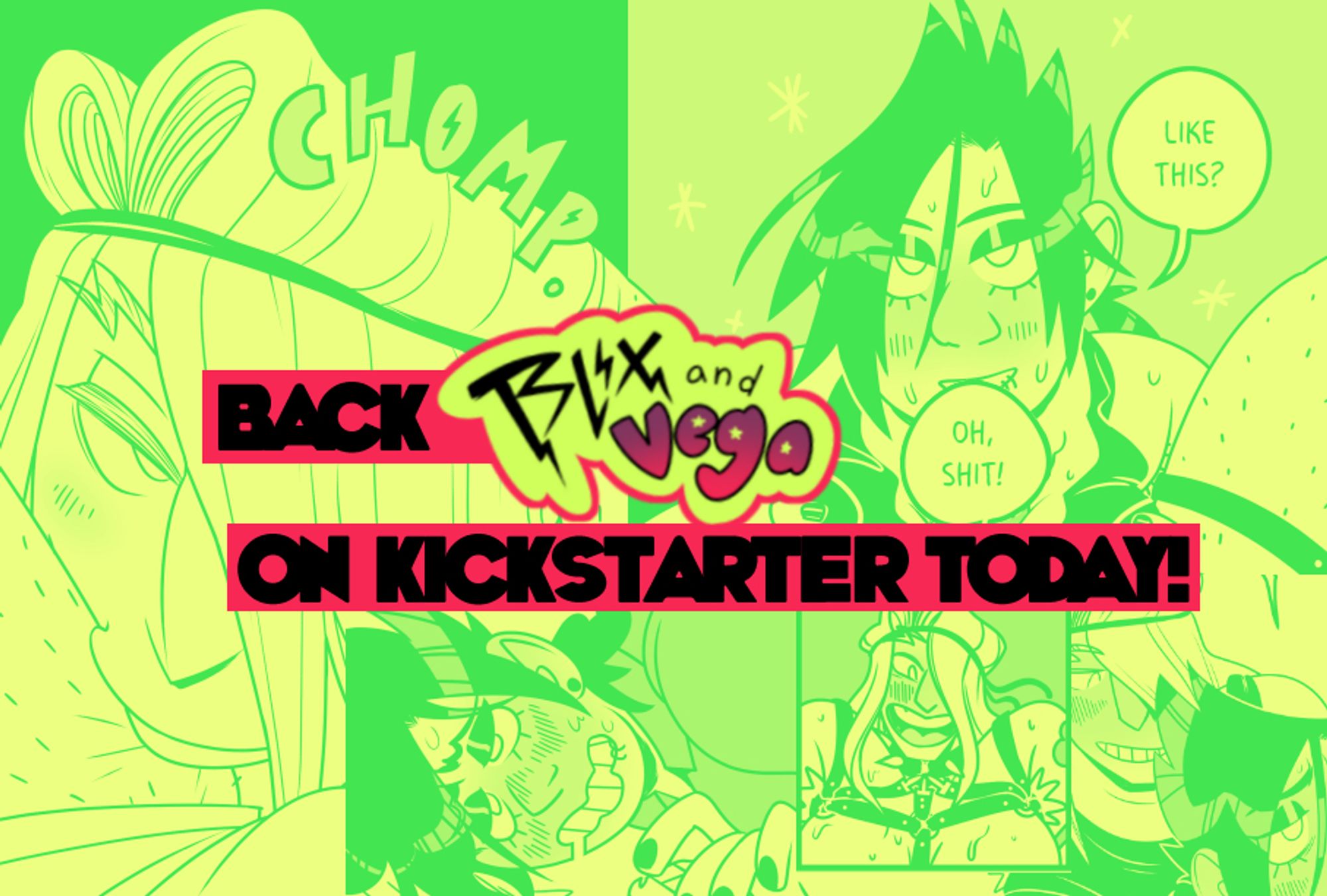 A lime green collage of Blix & Vega making sexy faces acts as a backdrop for a message in black on hot pink that says "BACK BLIX AND VEGA ON KICKSTARTER TODAY!"