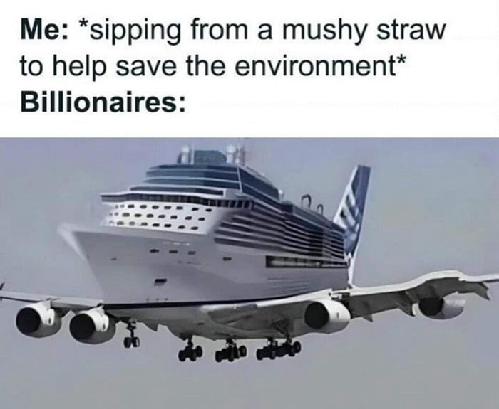 Me: *sipping from a mushy straw to help save the environment.
Billionaires:
A photo of a plane with a cruise ship mounted on it flying in the sky.