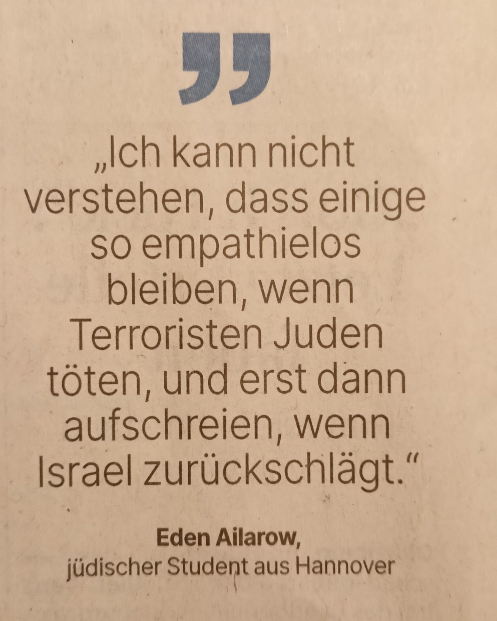 Zitat eines jüdischen Studenten: »Ich kann nicht verstehen, dass einige so empathielos bleiben, wenn Terroristen Juden töten, und erst aufschreien, wenn Israel zurückschlägt.«