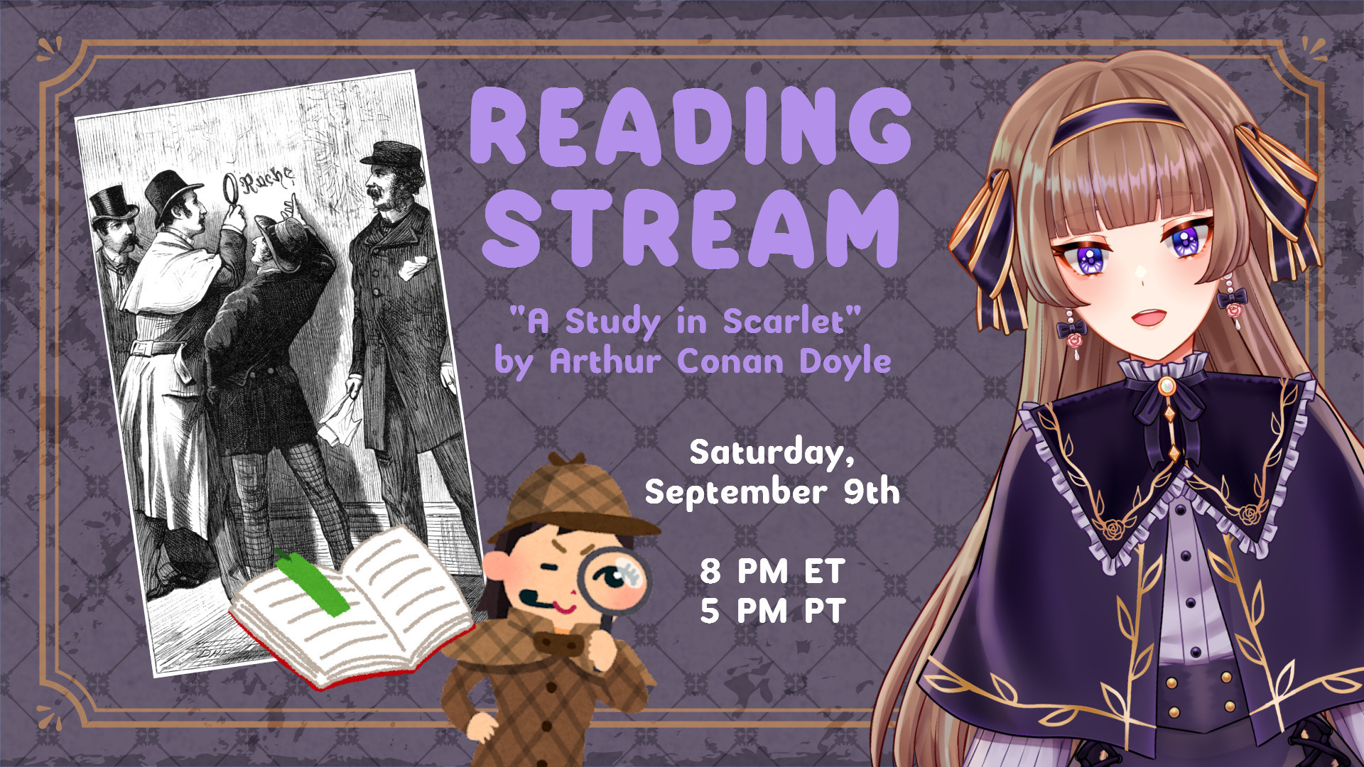 READING STREAM
"A Study in Scarlet" by Arthur Conan Doyle

Saturday, September 9th
8 PM ET
5 PM PT