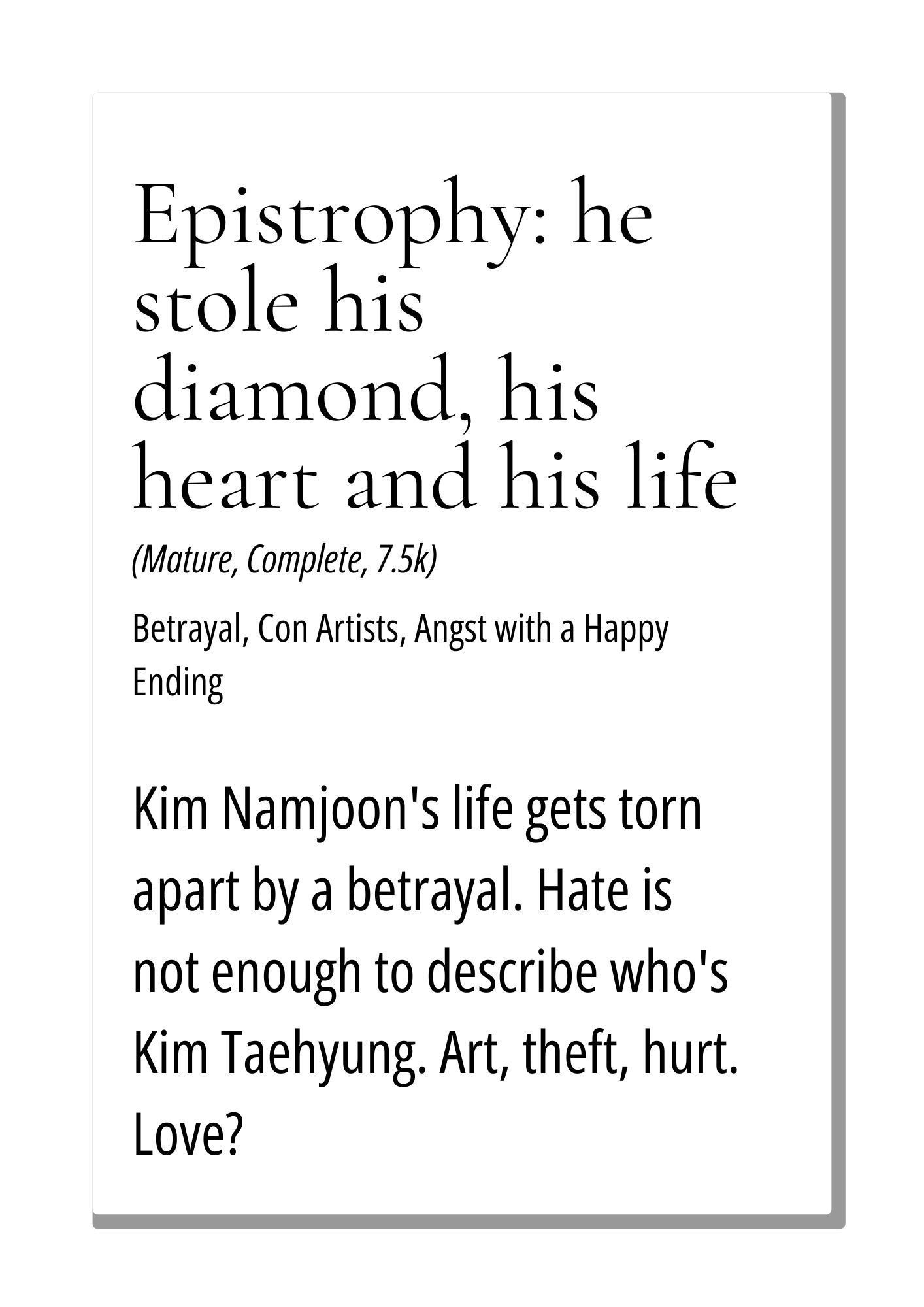 Kim Namjoon's life gets torn apart by a betrayal. Hate is not enough to describe who's Kim Taehyung. Art, theft, hurt. Love?