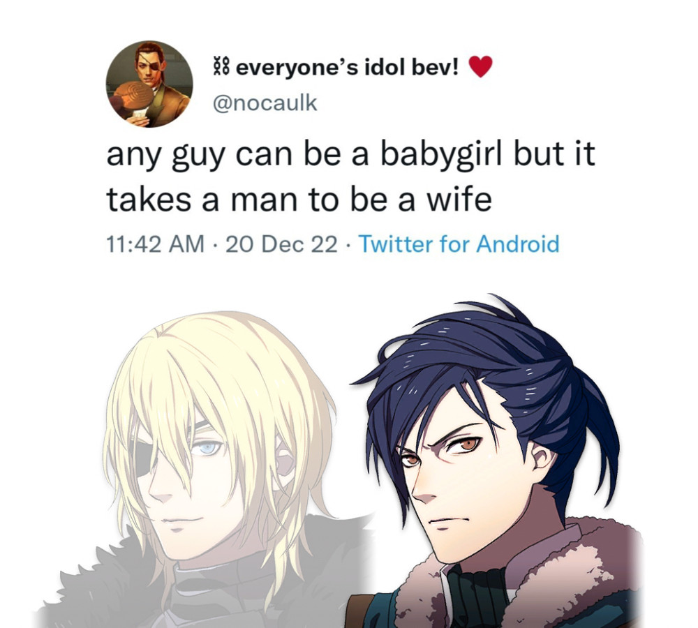 tweet that reads "any guy can be a babygirl but it takes a man to be a wife" with portraits of timeskip dimitri, smiling and slightly transparent, and frowning timeskip felix. 