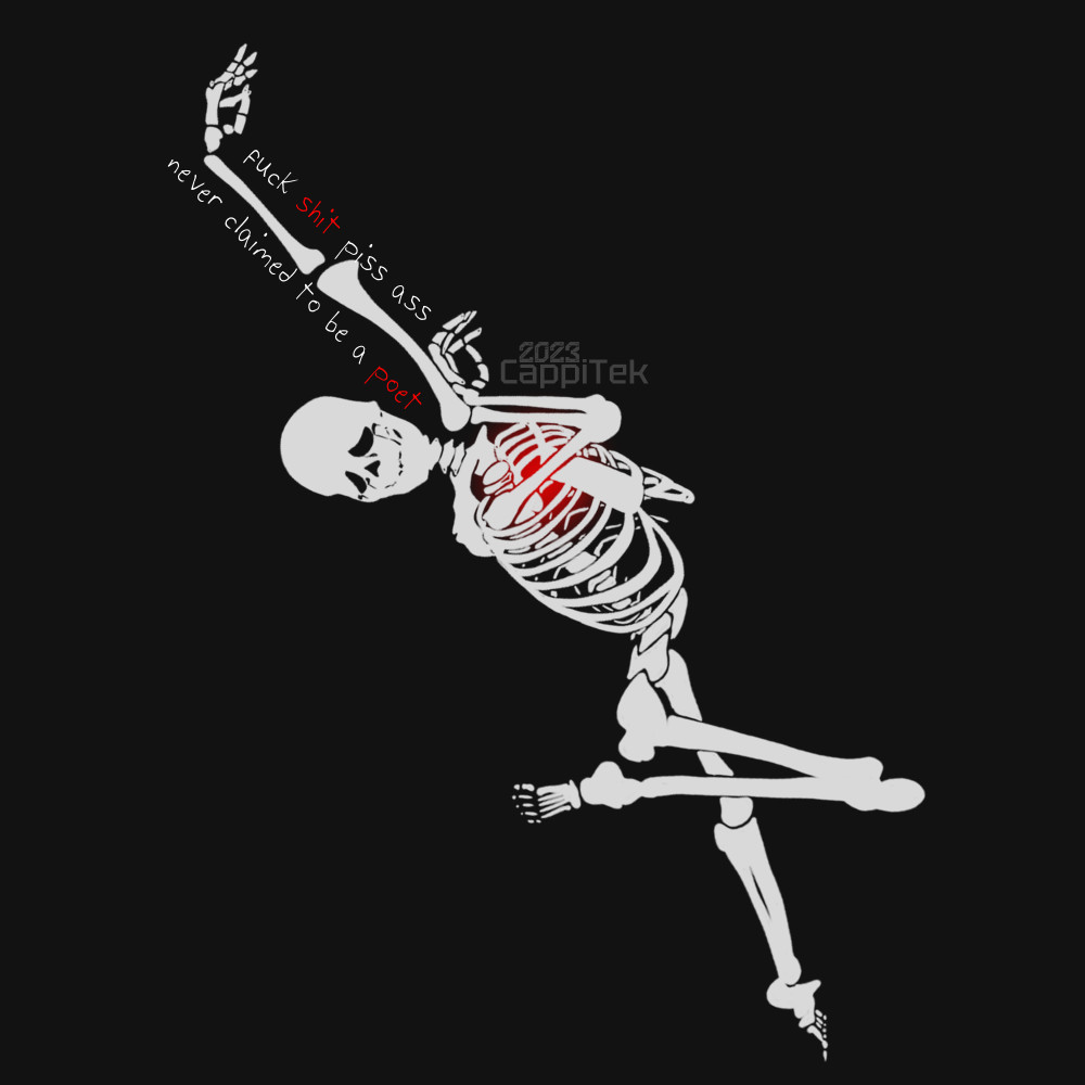 A digital art piece of an off white skeleton. The skeleton has a leg bent and arm raise up, the other protectively bent across their chest. Phrase is "never claimed to be a poet. Fuck shit piss ass." shit poet are written in red. A red glow sits inside the ribcage where a heart would be.