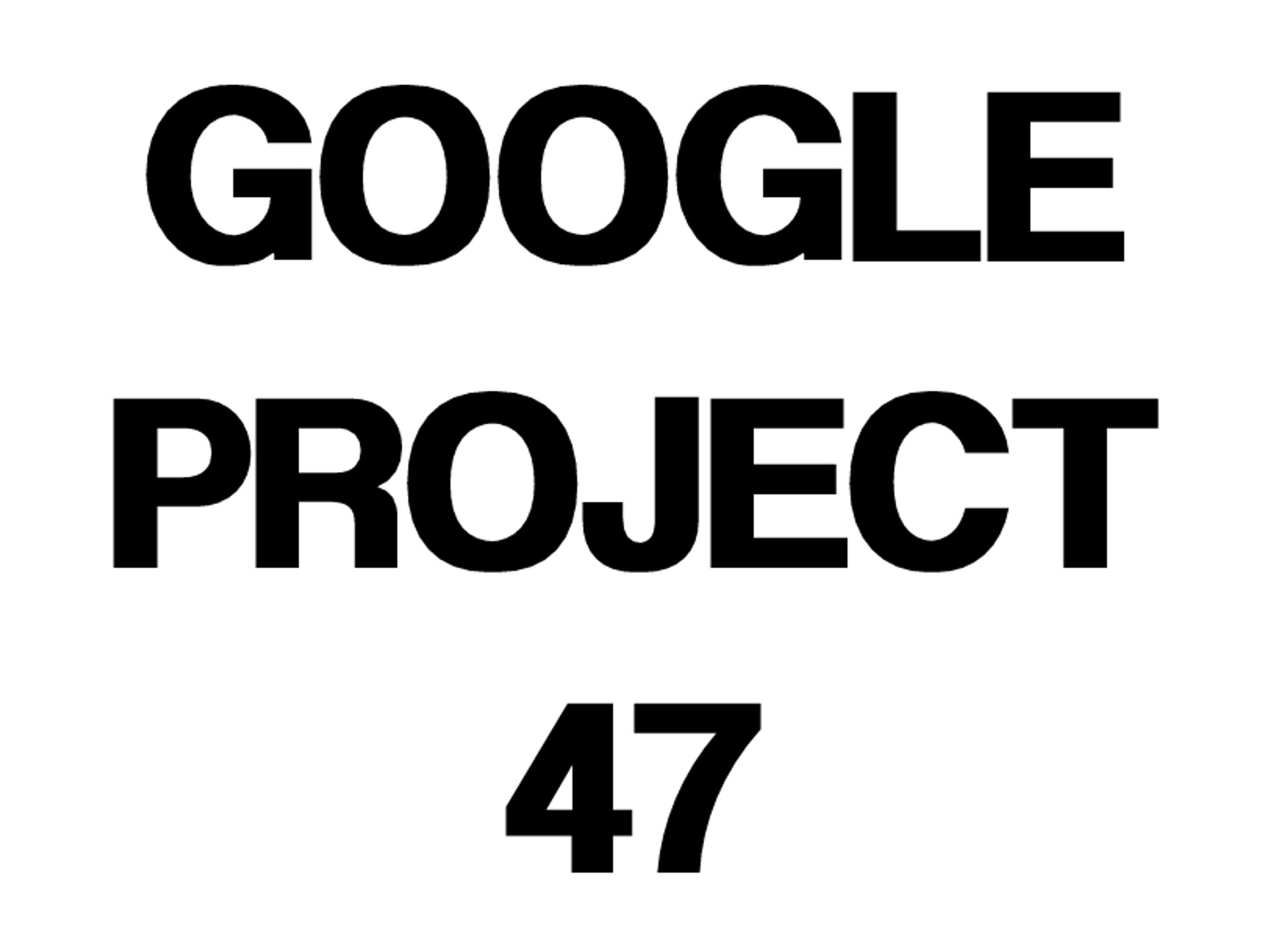 Google Project 47 (AKA: Agenda 47)