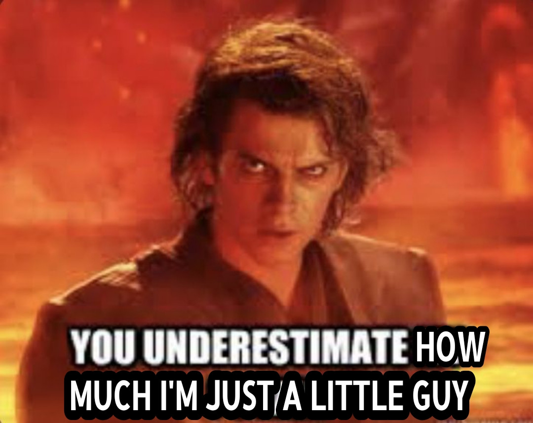 Anakin by lava with intense angry look saying you underestimate my power edited to say you underestimate how much I'm just a little guy