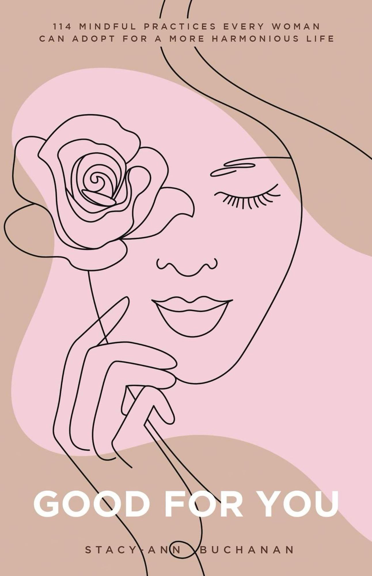 Illustrated image of a woman holding a flower to her face

Text 
114 MINDFUL PRACTICES EVERY WOMAN CAN ADOPT FOR A MORE HARMONIOUS LIFE
GOOD FOR YOU
STACY BUCHANAN