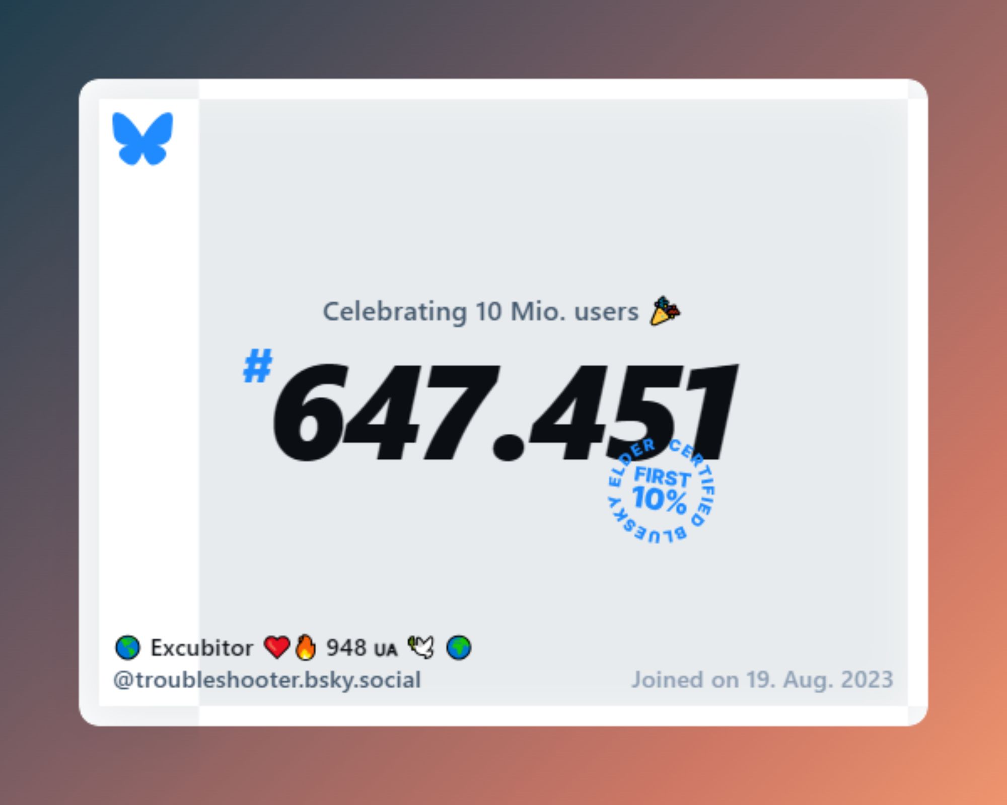 A virtual certificate with text "Celebrating 10M users on Bluesky, #647.451, 🌎 Excubitor ❤️‍🔥 948 🇺🇦 🕊️ 🌍 ‪@troubleshooter.bsky.social‬, joined on 19. Aug. 2023"