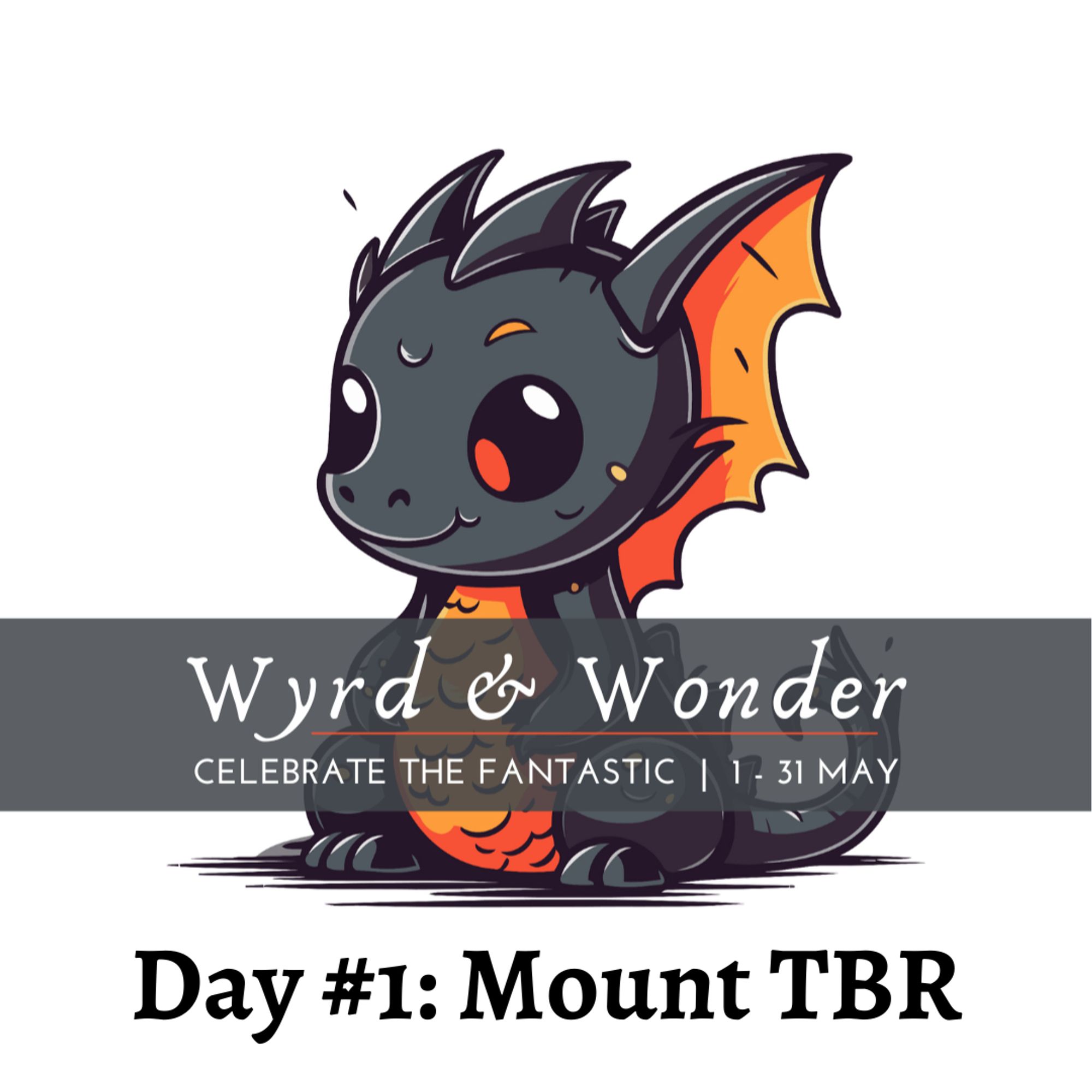 The Wyrd & Wonder 2024 graphic of a cute black and orange dragon. White text: Wyrd & Wonder, Celebrate the Fantastic, 1-31 May. Black text: Day #1 - Mount TBR.