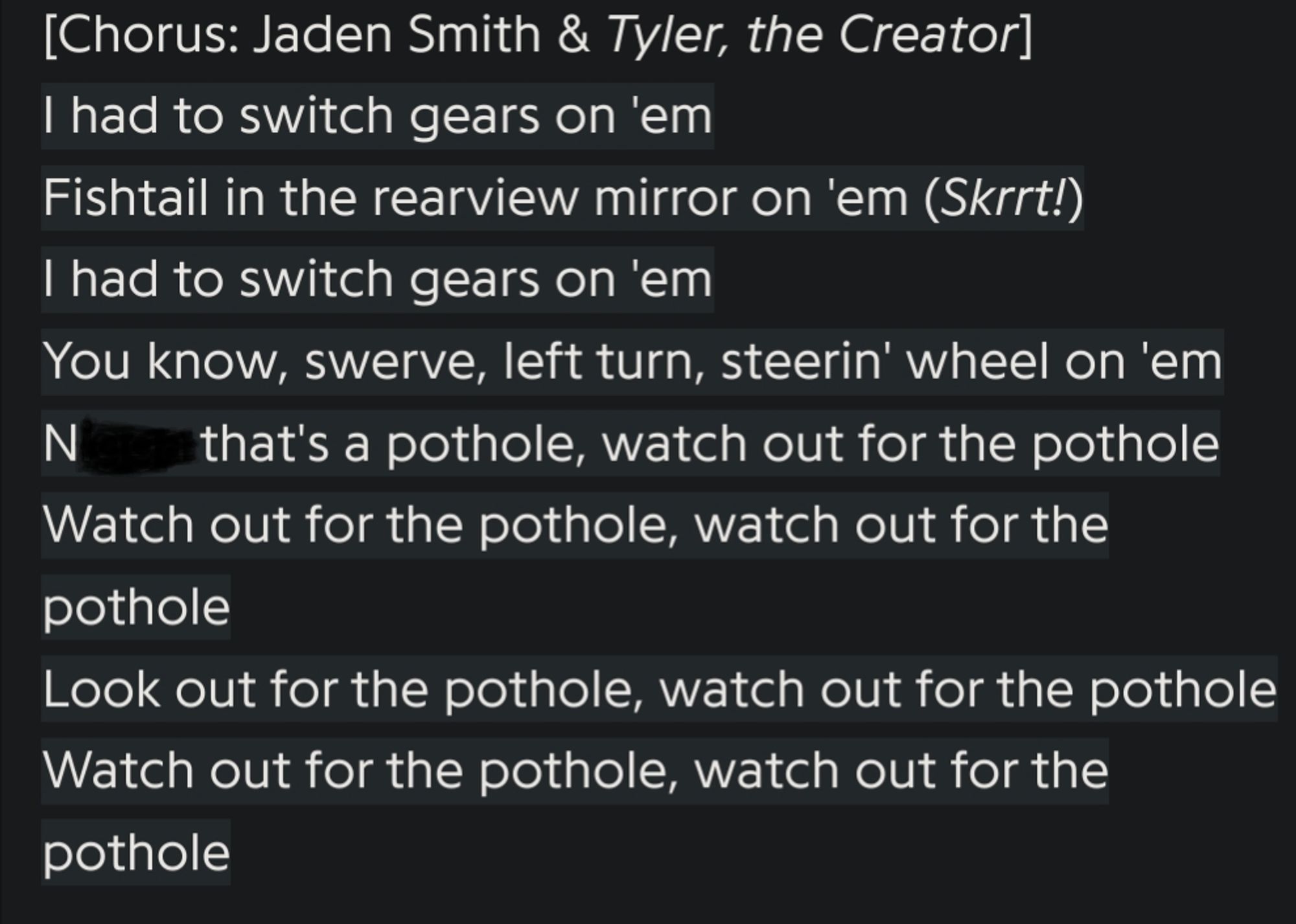 song lyrics from Pothole by Tyler the Creator ft. Jaden Smith, in which Jaden Smith warns the listener about a pothole eight times in a row.