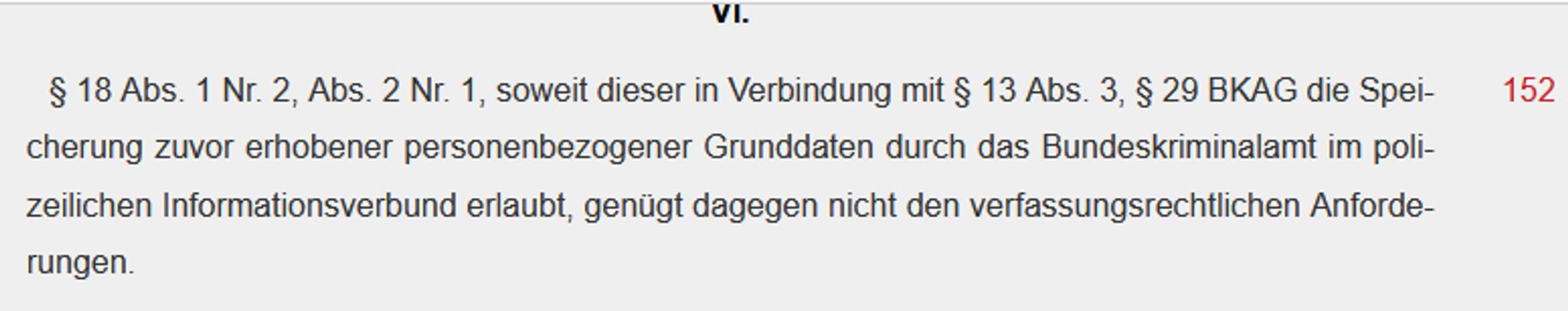 § 18 Abs. 1 Nr. 2, Abs. 2 Nr. 1, soweit dieser in Verbindung mit § 13 Abs. 3, § 29 BKAG die Speicherung zuvor erhobener personenbezogener Grunddaten durch das Bundeskriminalamt im polizeilichen Informationsverbund erlaubt, genügt dagegen nicht den verfassungsrechtlichen Anforderungen.