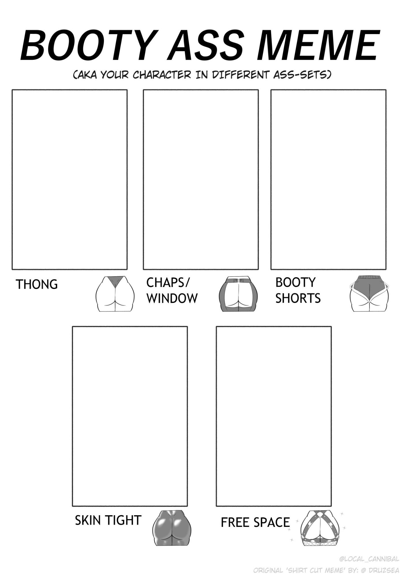 a drawing meme very forwardly named the booty ass meme, aka your character in different ass-sets! these include thong, chaps/window, booty shorts, skin right, and a free space. credit goes to @local_cannibal