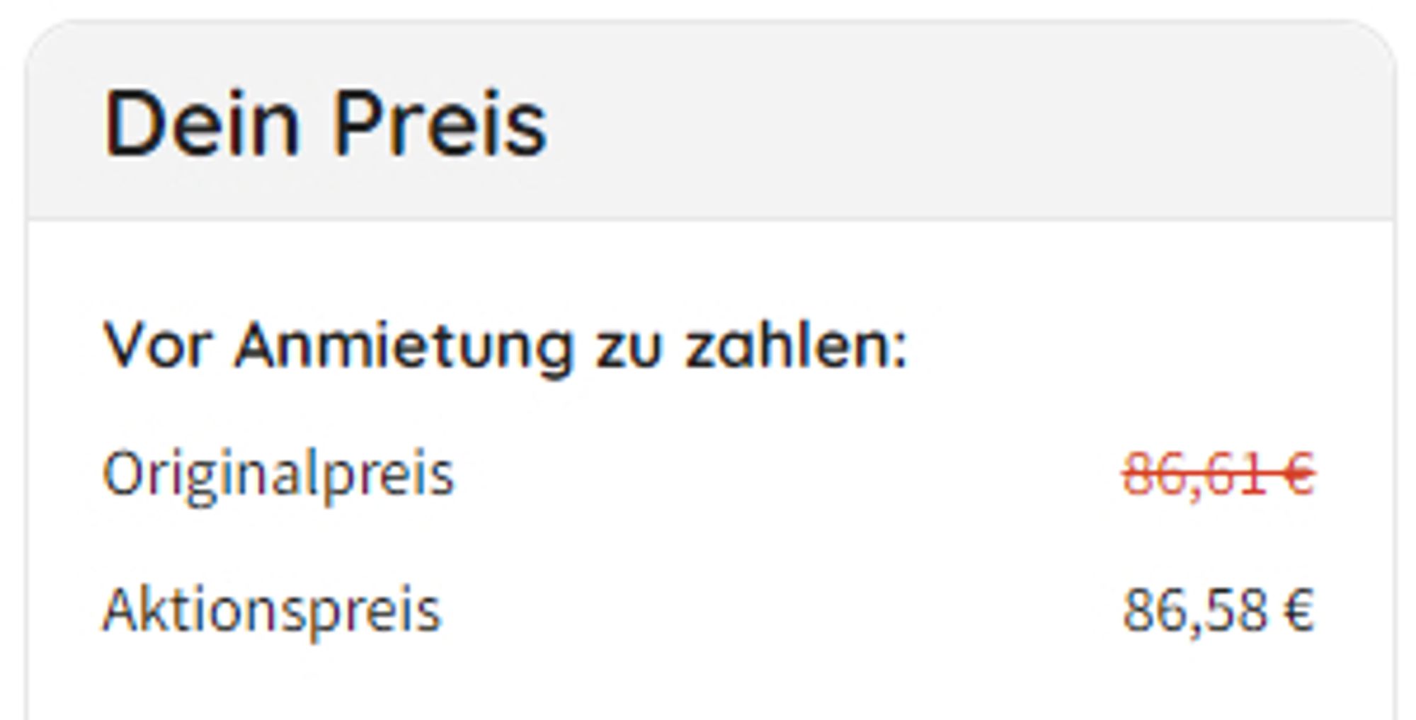 Dein Preis
Vor Anmietung zahlen:
Originalpreis 86,61 € (durchgestrichen)
Aktionspreis 86,58 €