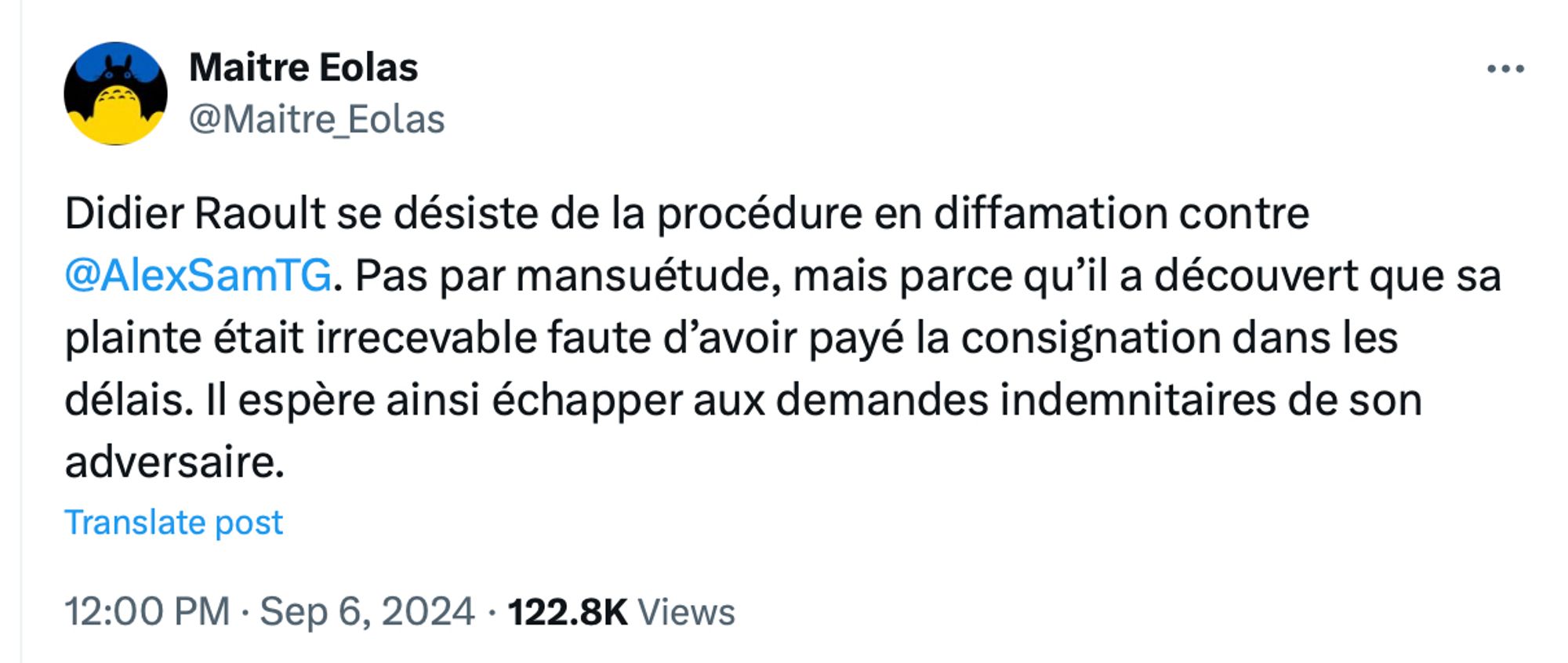 Tweet de Maitre Eolas: Didier Raoult se désiste de la procédure en diffamation contre 
@AlexSamTG
. Pas par mansuétude, mais parce qu’il a découvert que sa plainte était irrecevable faute d’avoir payé la consignation dans les délais. Il espère ainsi échapper aux demandes indemnitaires de son adversaire.