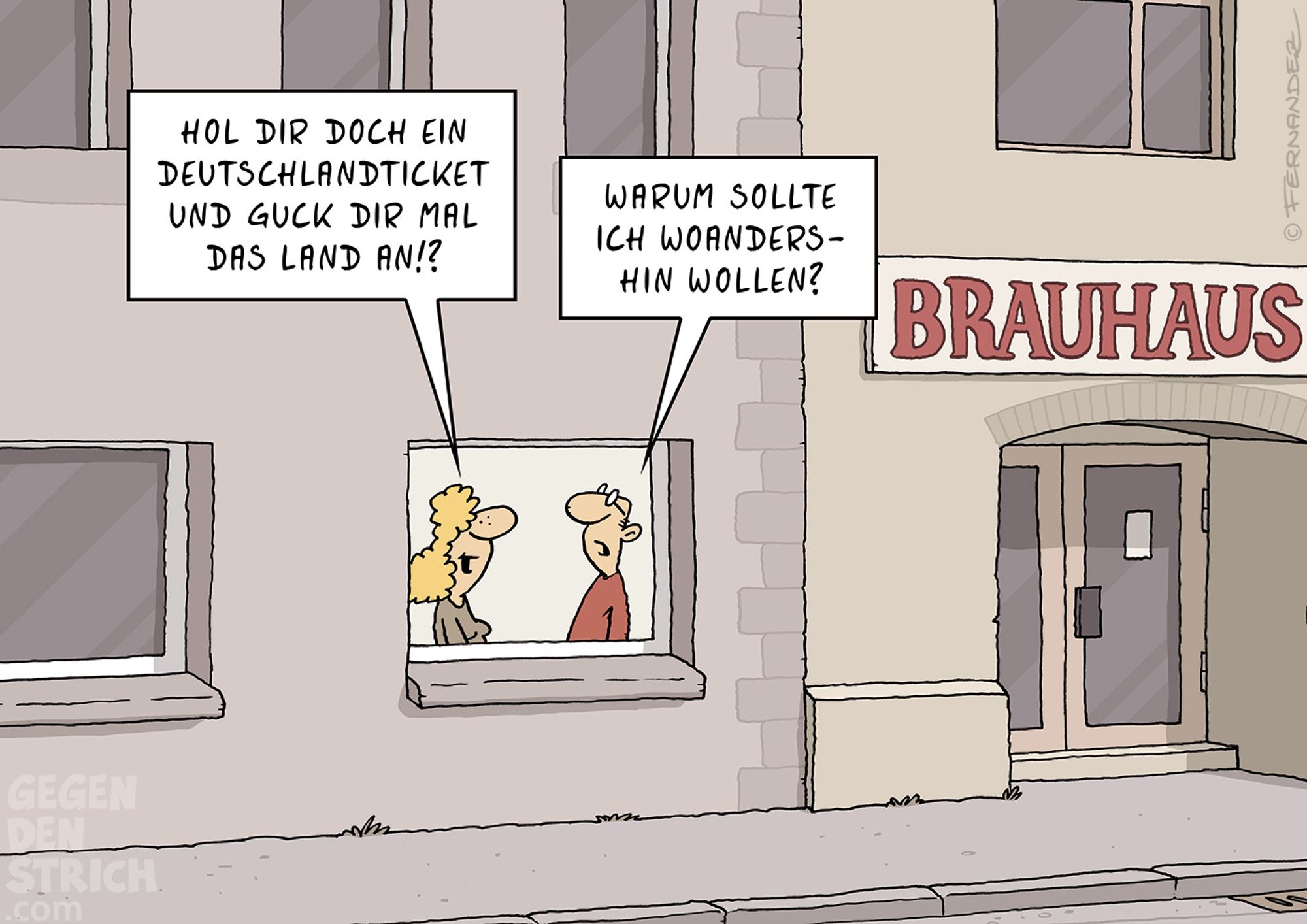 Cartoon: Man sieht mehrere Gebäuse von außen. In einem Fenster brennt Licht und zwei Personen befinden sich in einem Zimmer, eine Frau und ein Mann. Die Frau sagt: "Hol dir doch ein Deutschlandticket und guck dir mal das Land an?", der Mann antwortet: "Warum sollte ich woanders hinwollen?" Über der Tür am Nebengebäude steht groß geschrieben: "Brauhaus"