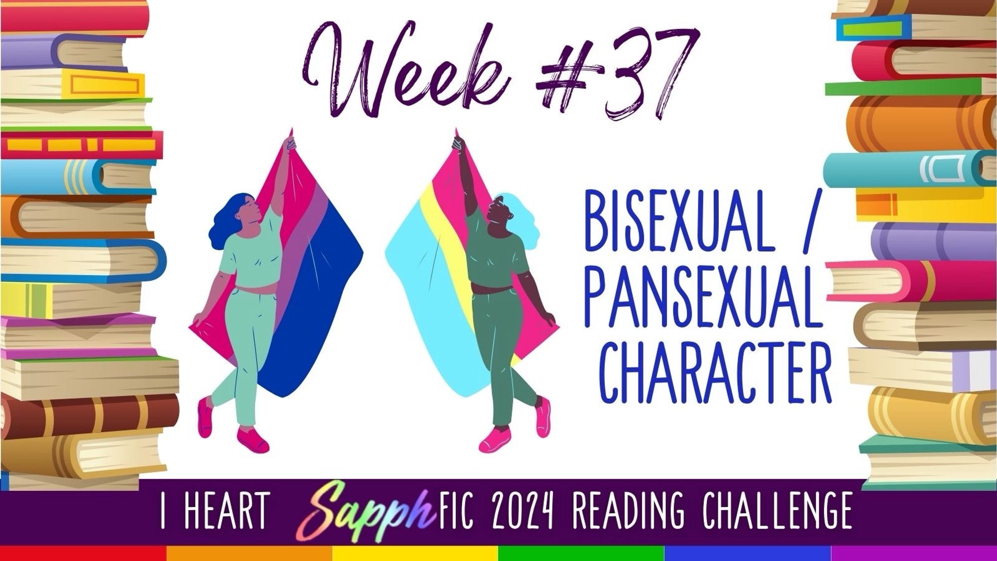 Text on rainbow book background:

I HEART SapphFIC 2024 READING CHALLENGE,
Week #37:
BISEXUAL / PANSEXUAL CHARACTER.