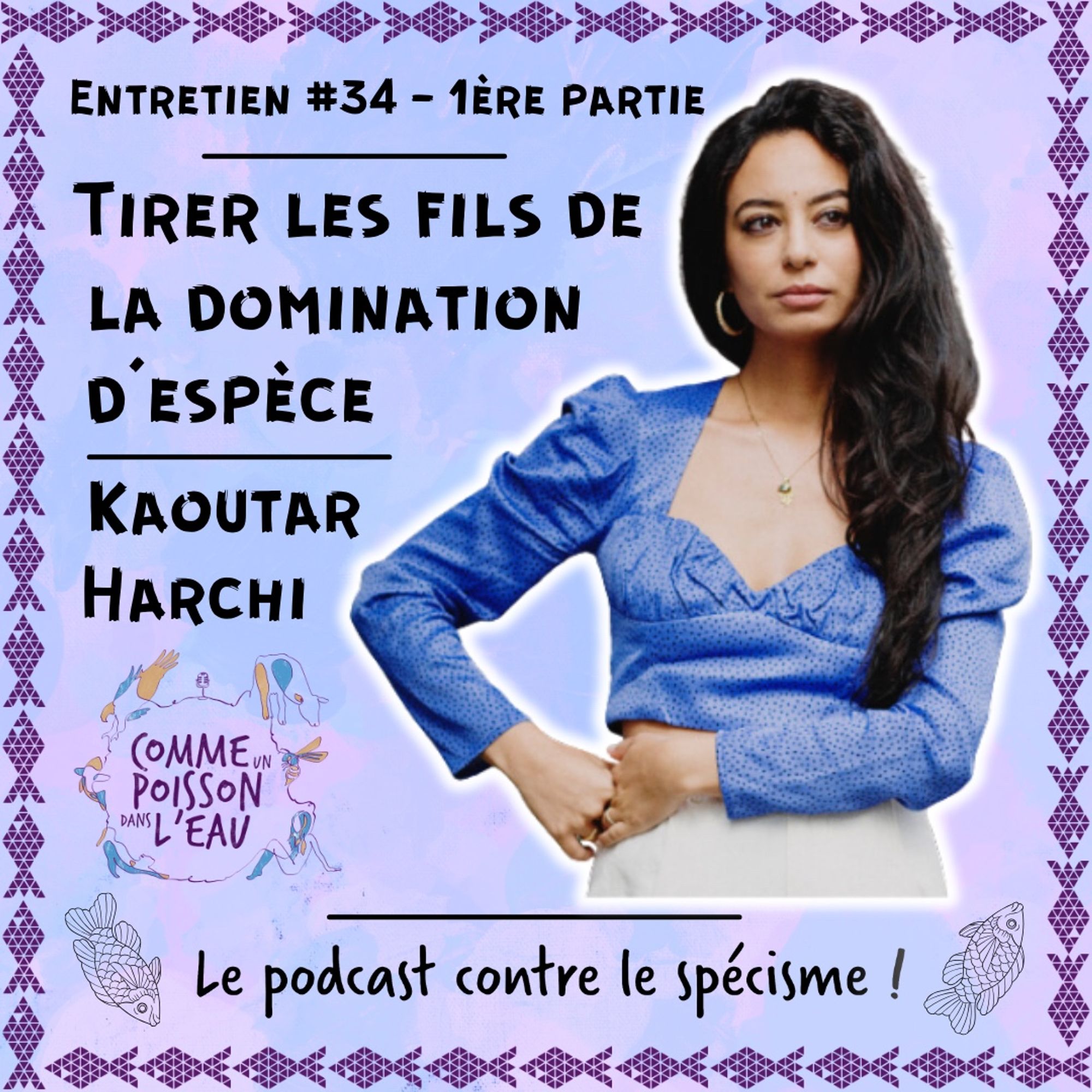 Visuel de l'épisode avec photo de Kaoutar Harchi, logo du podcast, des petits poissons, le slogan 'Le podcast contre le spécisme !' sur un fond violet et des petits poissons qui font le tour du cadre

Texte : #34 Tirer les fils de la domination d'espèce - Kaoutar Harchi (1/2)