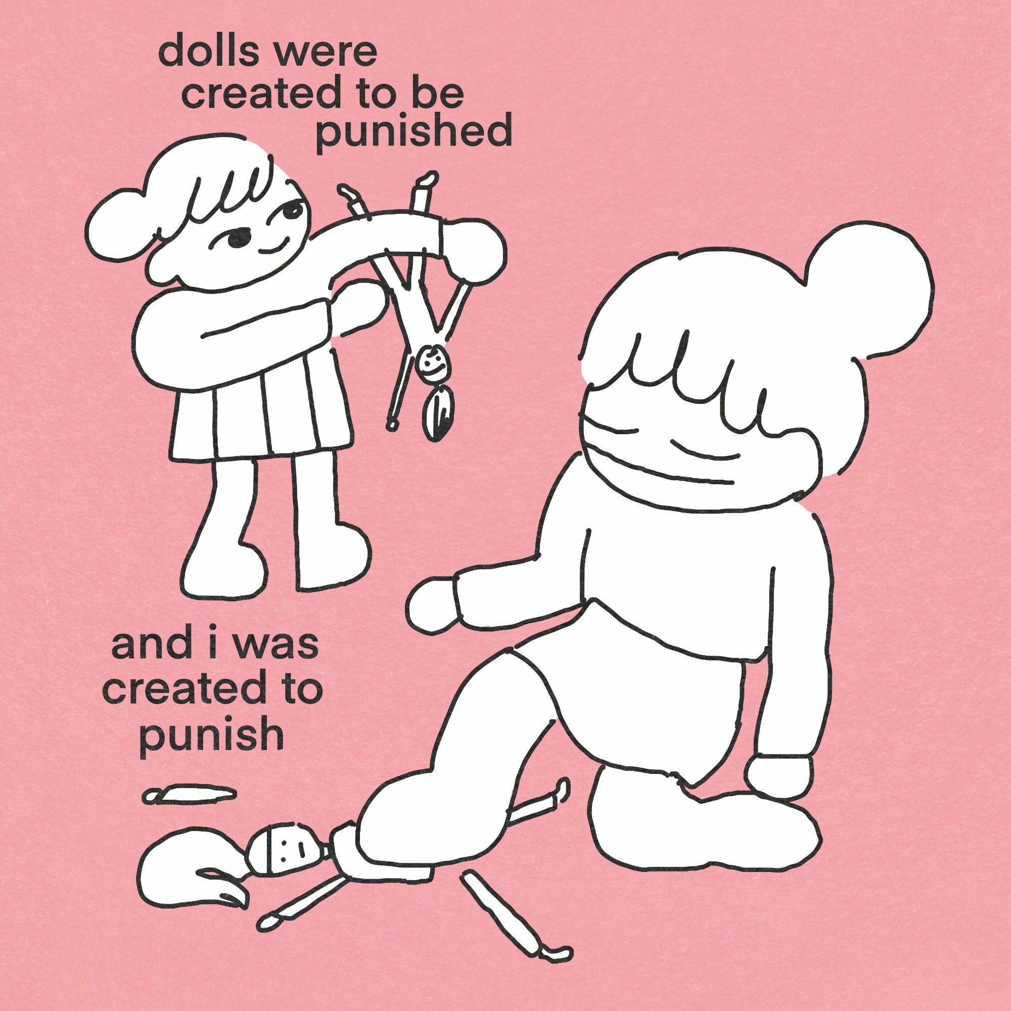 A girl is playing with a doll, and then crushing it. Text reads: "dolls were created to be punished and I was created to punish".