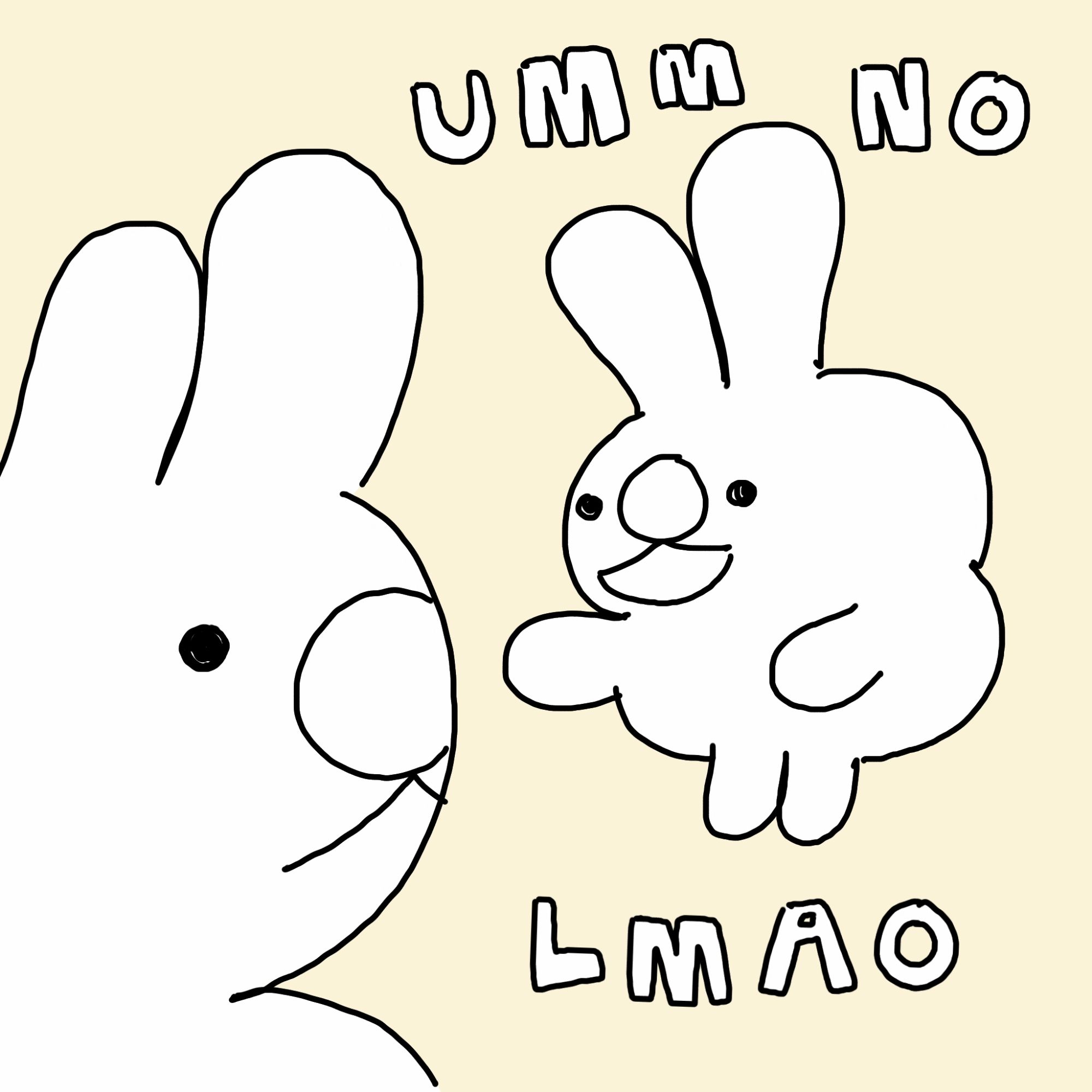 The small bunny replies, smiling, "um no lmao".