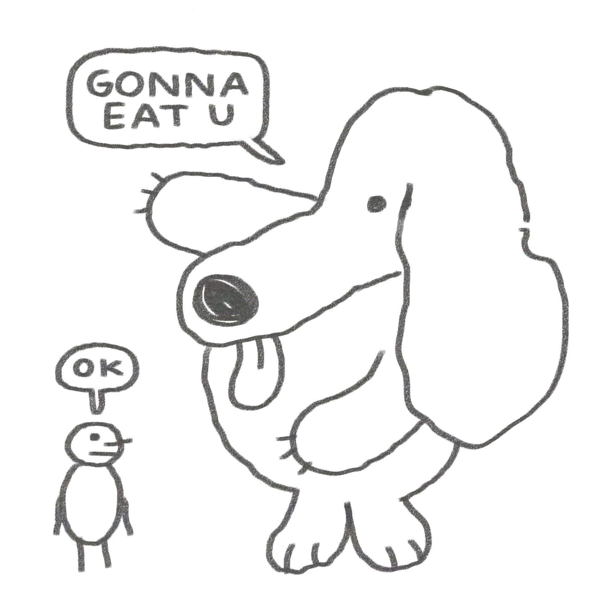 A big dog says, "gonna eat u". A tiny guy replies, "ok".