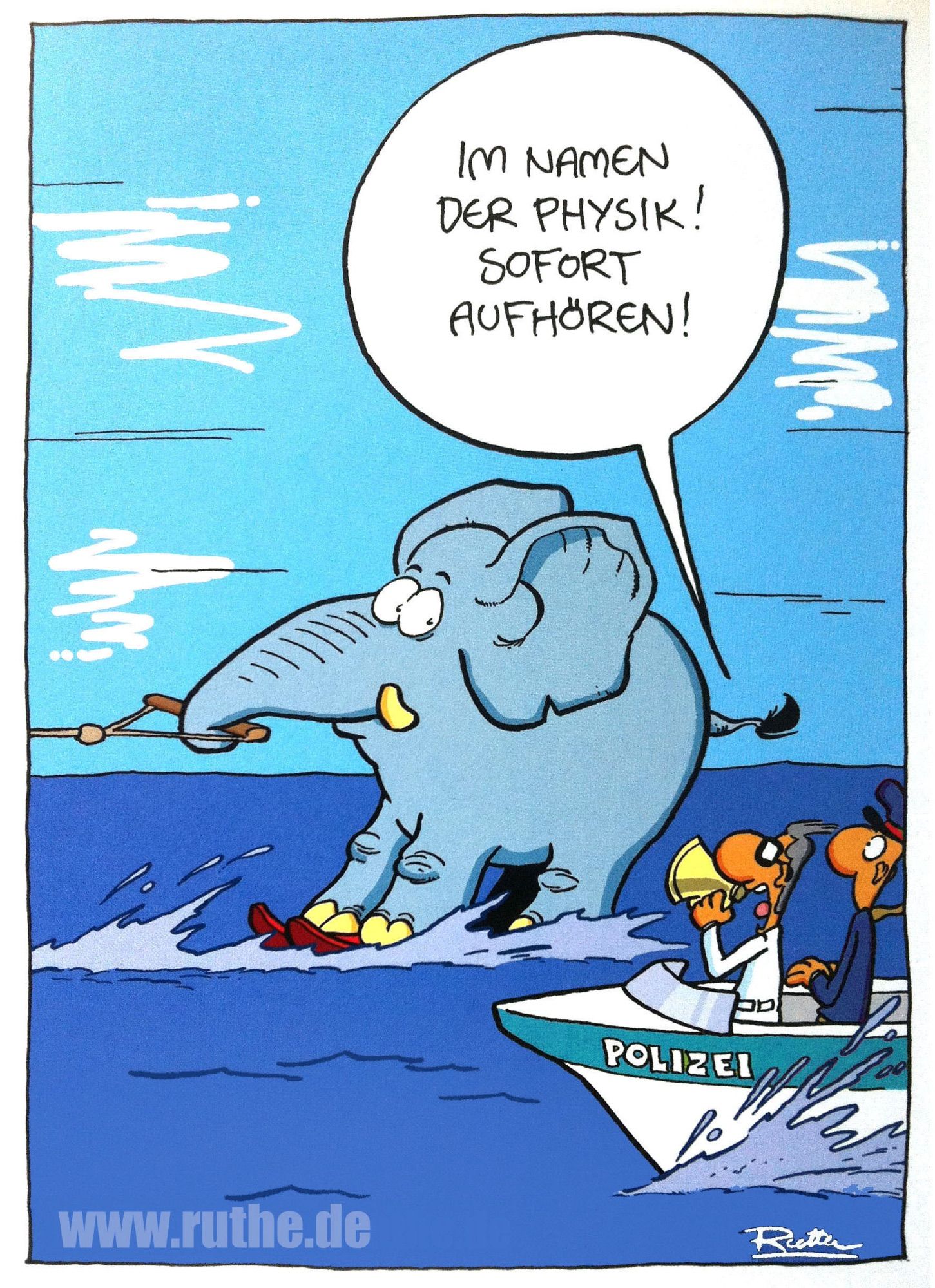 Ein Elefant fährt auf Wasserski übers Wasser. Von der Seite nähert sich ein Boot der Wasserpolizei. Darauf befindet sich ein Wissenschaftler und brüllt in ein Megaphon: "Im Namen der Physik! Sofort aufhören!"