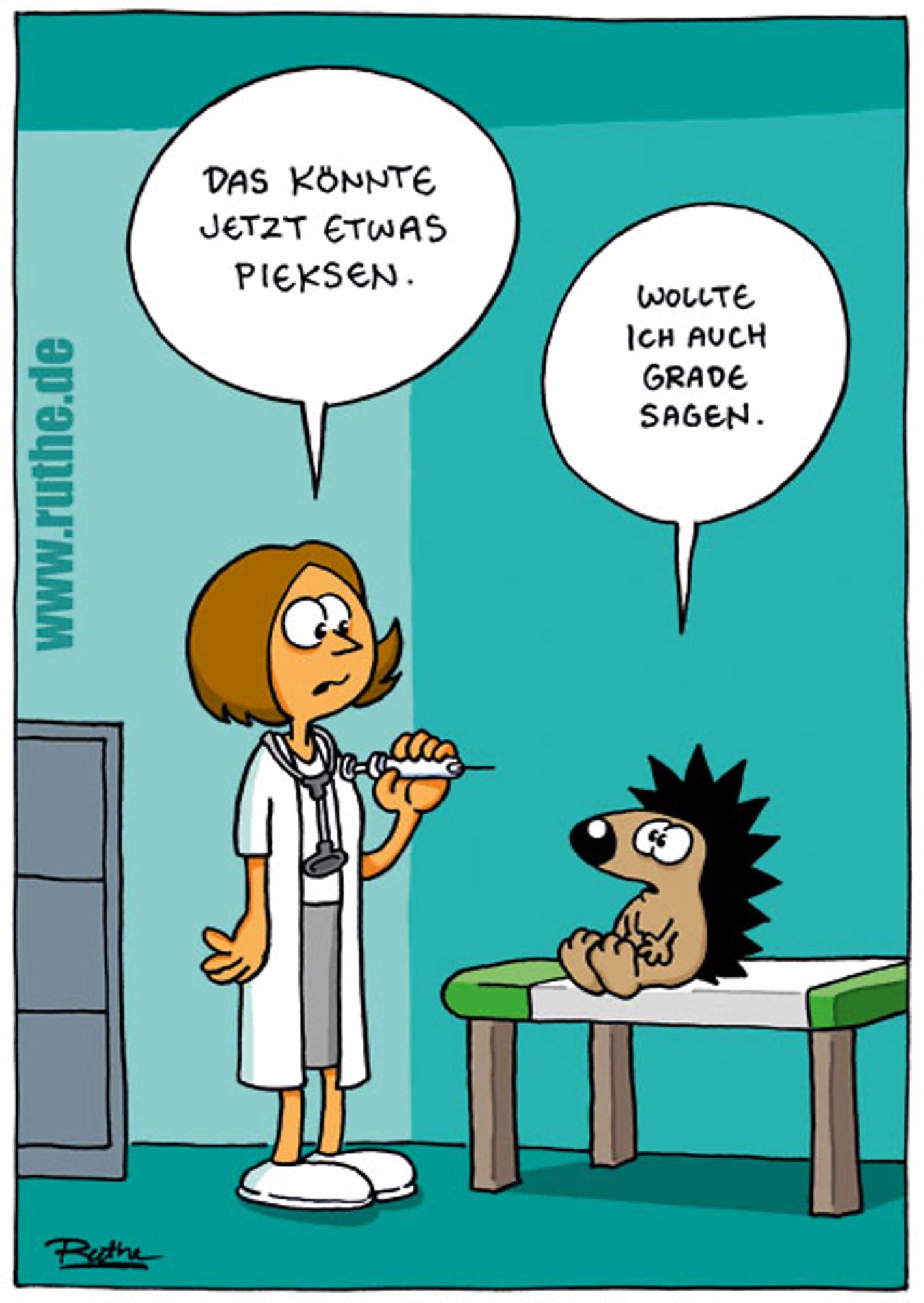 Beim Arzt. Links eine Ärztin mit einer Spritze in der Hand. Rechts, auf dem Behandlungstisch, ein kleiner Igel. Ärztin: "Das könnte jetzt etwas piepsen." Igel (schüchtern): "Wollte ich auch grade sagen."