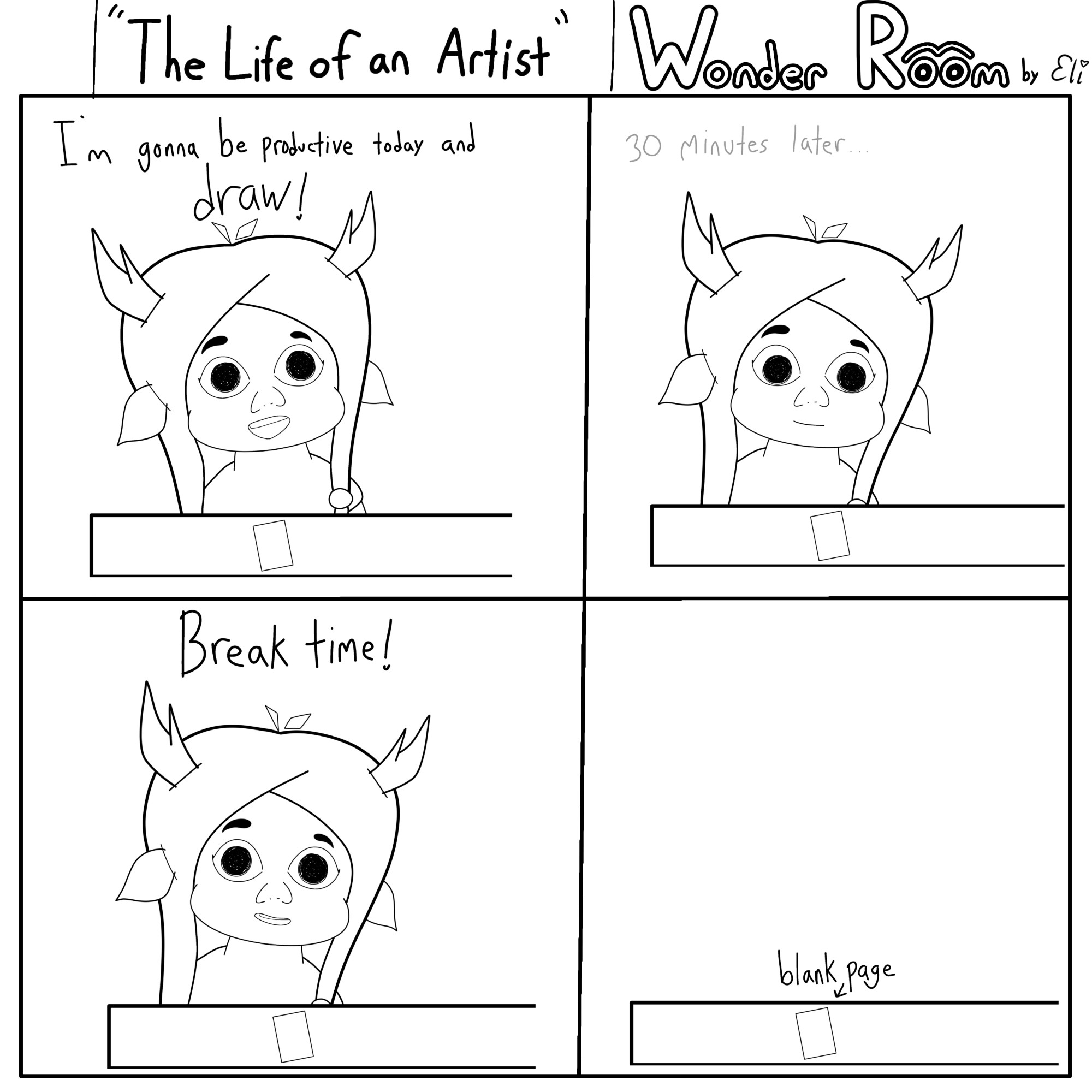 COMIC TEXT
Panel 1: "I'm gonna be productive and draw!"
Panel 2: "30 minutes later"
Panel 3: "Break time!"
Panel 4: "blank page"