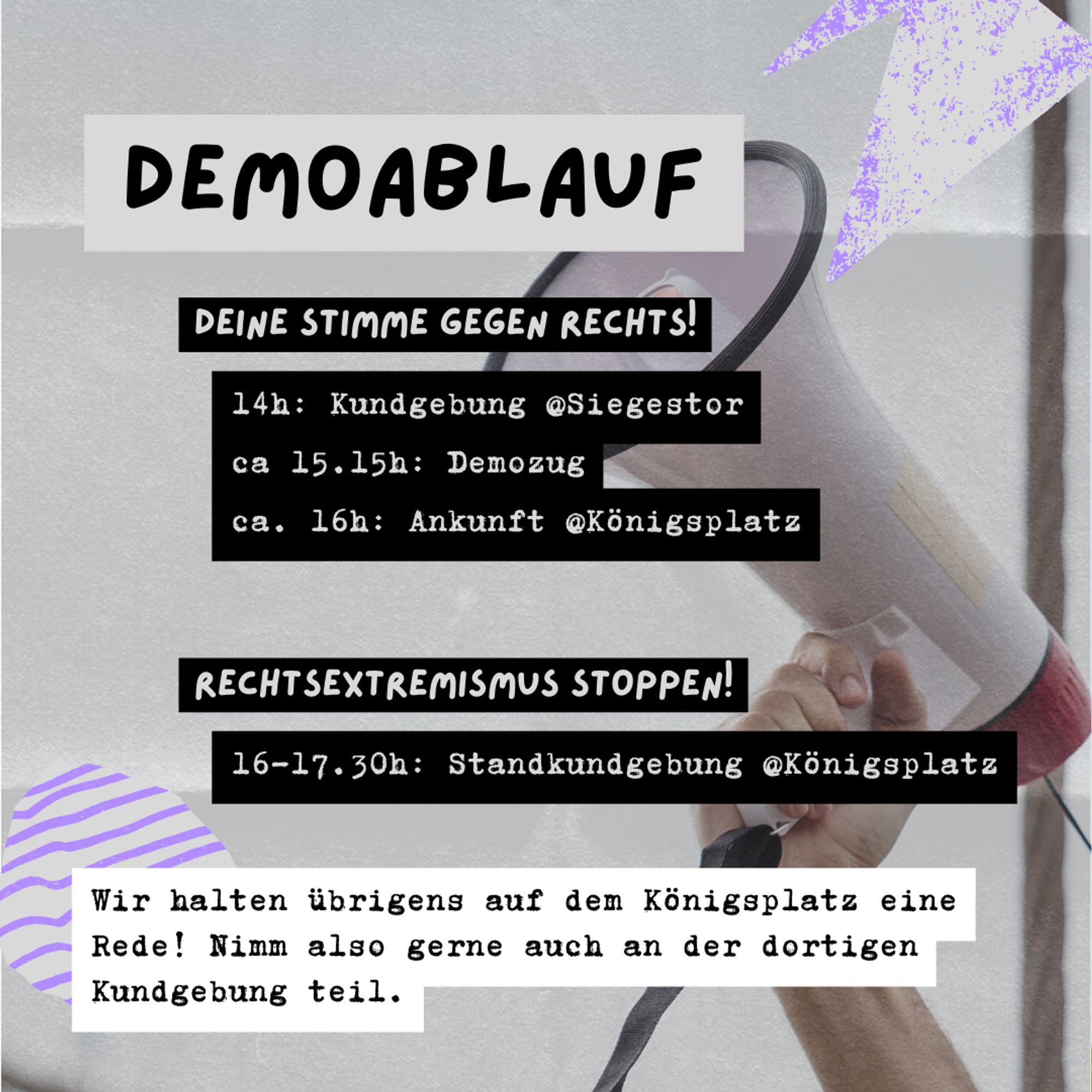 Sharepic zur Kundgebung "Deine Stimme gegen Rechts!" 08.06.24, 14h Siegestor

"Demoablauf:

14h: Kundgebung @Siegestor
ca 15.15h: Demozug
ca. 16h: Ankunft @Königsplatz

Ankunft bei der Demo RECHTSEXTREMISMUS STOPPEN!
16-17.30h: Standkundgebung @Königsplatz

Wir halten übrigens auf dem Königsplatz eine Rede!
Nimm also gerne auch an der dortigen Kundgebung teil."