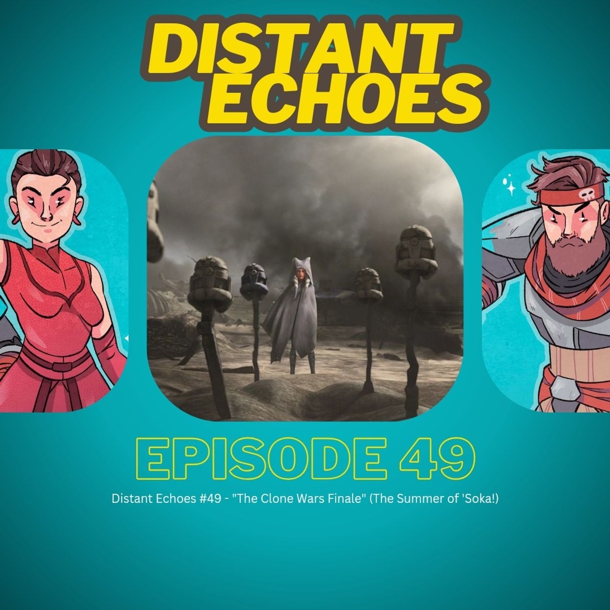 Image for the podcast "Distant Echoes" latest episode "The Clone Wars Finale" as part of "The Summer of 'Soka".