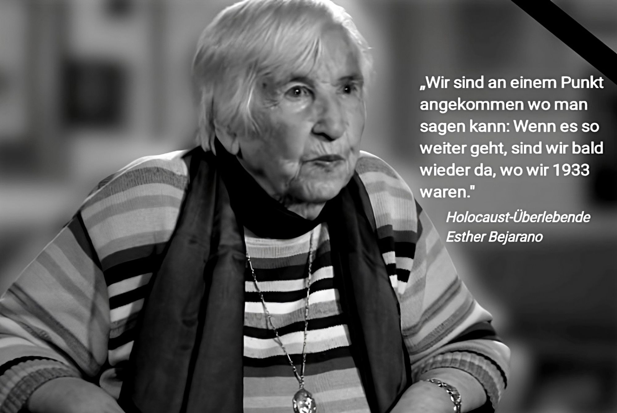 „Wir sind an einem Punkt angekommen wo man sagen kann: Wenn es so weiter geht, sind wir bald wieder da, wo wir 1933 waren."
Holocaust-Uberlebende
Esther Bejarano