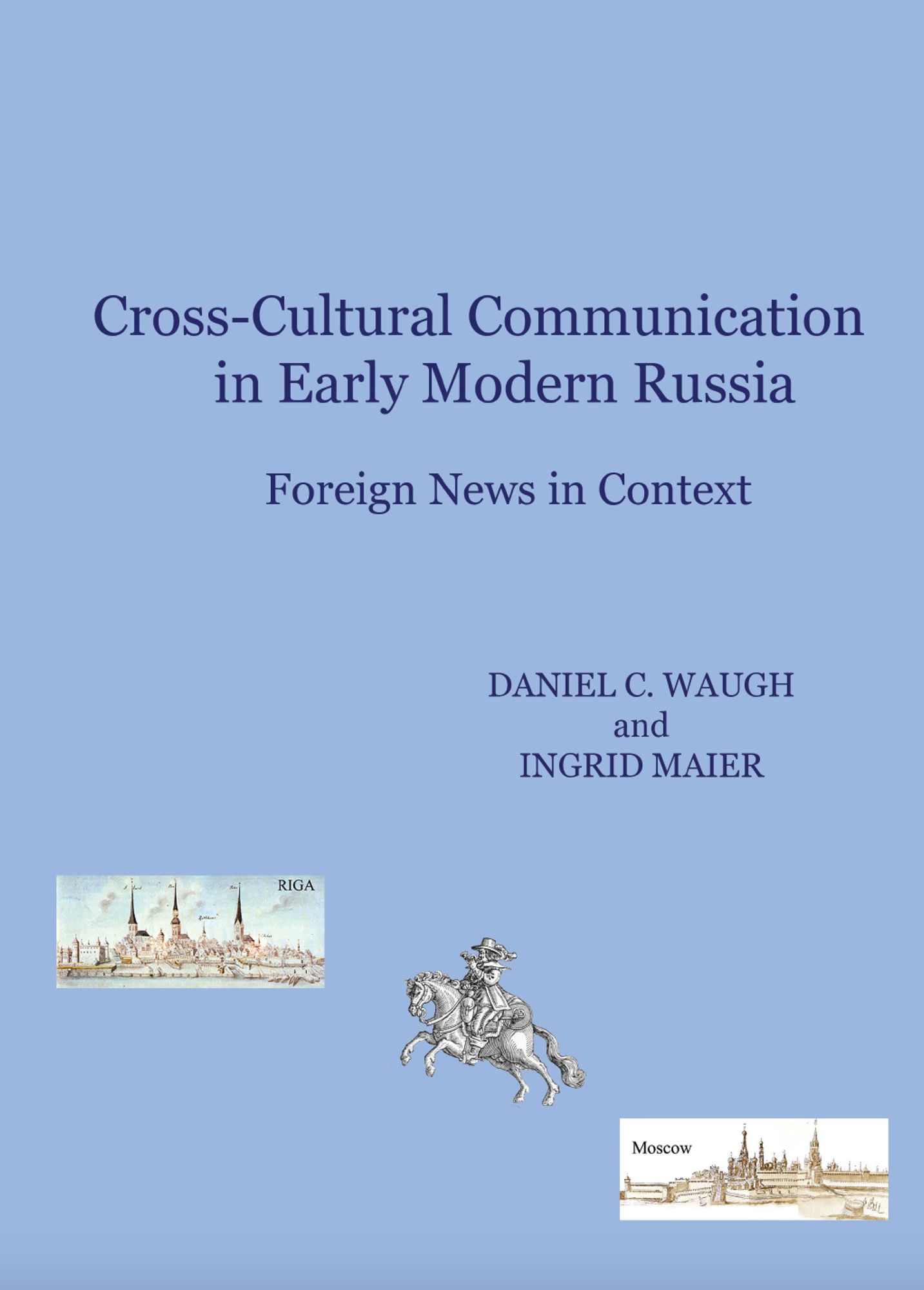 Cover of Daniel C. Waugh's and Ingrid Maier's, Cross-Cultural Communication in Early Modern Russia: Foreign News in Context. Seattle and Uppsala, 2023.

OA: https://digital.lib.washington.edu/researchworks/handle/1773/50987