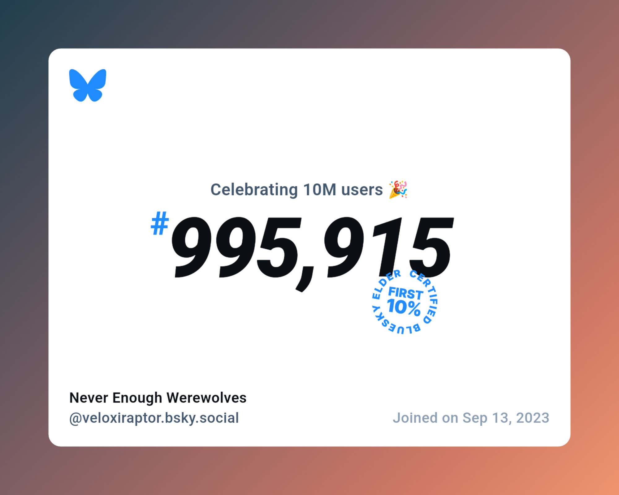 A virtual certificate with text "Celebrating 10M users on Bluesky, #995,915, Never Enough Werewolves ‪@veloxiraptor.bsky.social‬, joined on Sep 13, 2023"