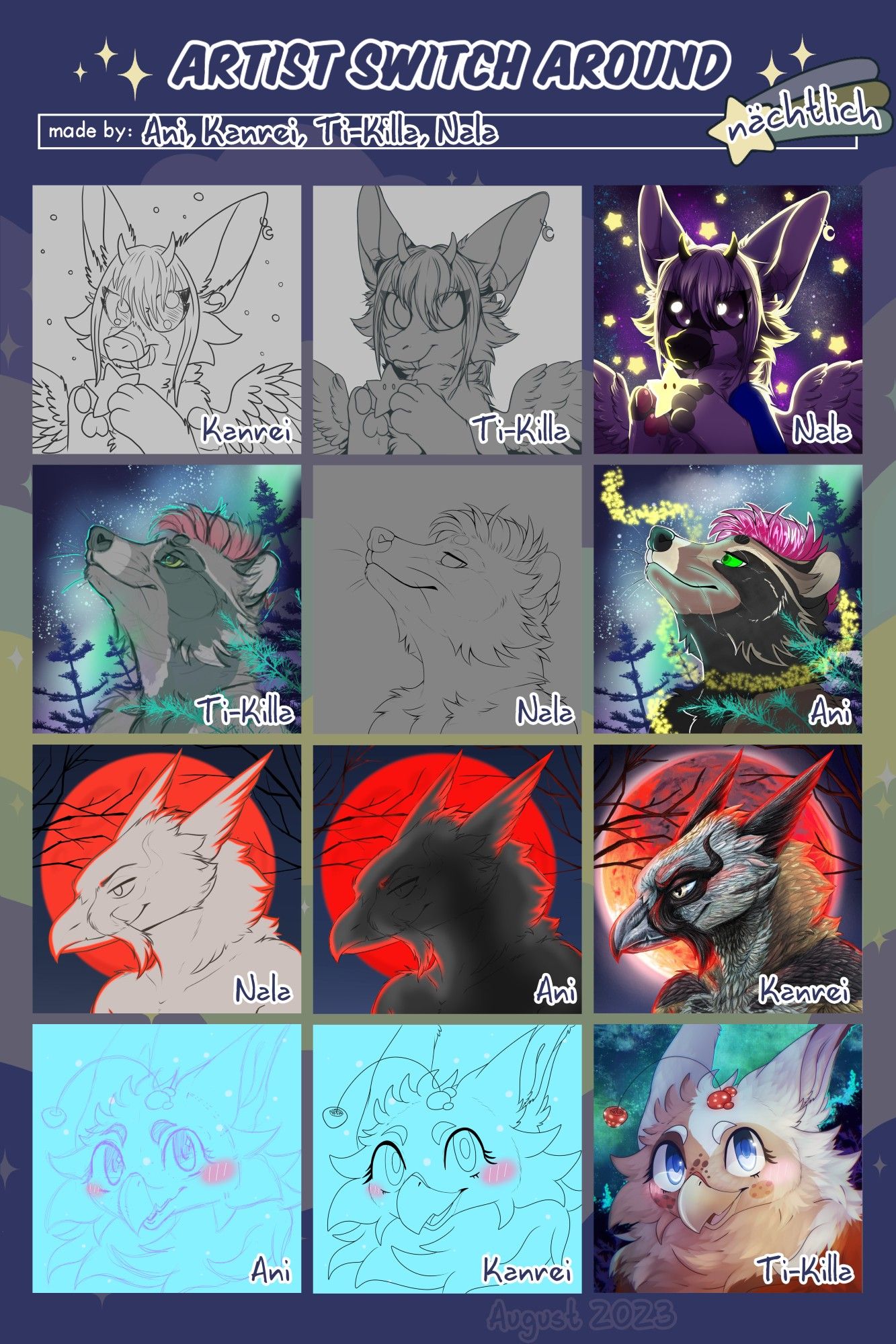 Text says "Artist Switch Around, nächtlich (German for nocturnal, night time), made by: Ani, Kanrei, Ti-Killa, Nala"
First row is the character of Ani, a Dutch Angel Dragon, holding a star. Sketch done by Kanrei, Lines by Ti-Killa, Colours by Nala. 
Second row is the character of Kanrei, a tanuki. Sketch by Ti-Killa, lines by Nala, colours by Ani. 
Third row is the character of Ti-Killa, a symbiontic bearded vulture, in the background is a red moon and some tree branches. Sketch by Nala, lines by Ani, colours by Kanrei. 
Fourth row is Nala's character, a teacup gryphon. Sketch by Ani, lines by Kanrei, colours by Ti-Killa.