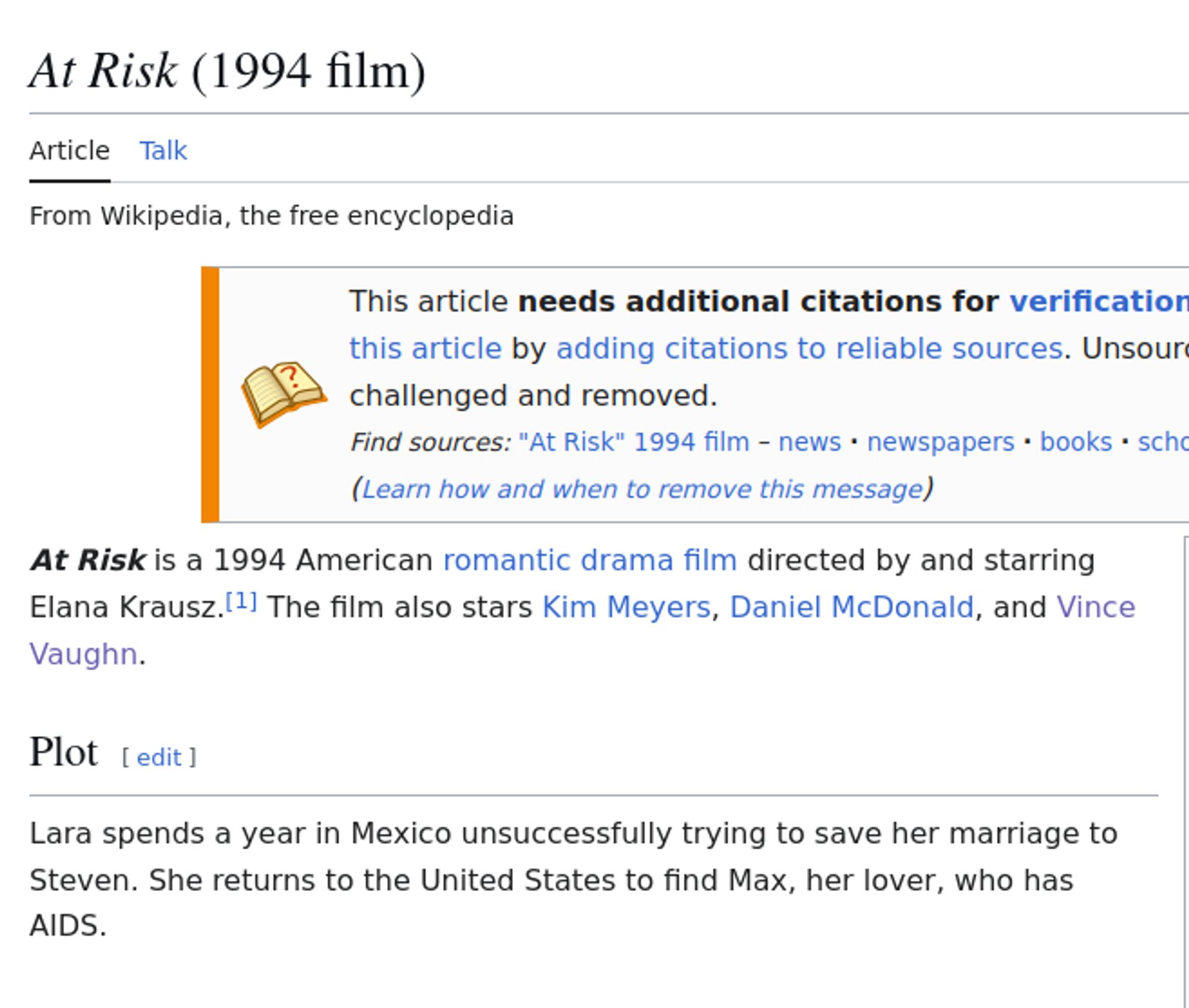 At Risk is a 1994 American romantic drama film directed by and starring Elana Krausz.[1] The film also stars Kim Meyers, Daniel McDonald, and Vince Vaughn.
Plot
Lara spends a year in Mexico unsuccessfully trying to save her marriage to Steven. She returns to the United States to find Max, her lover, who has AIDS.