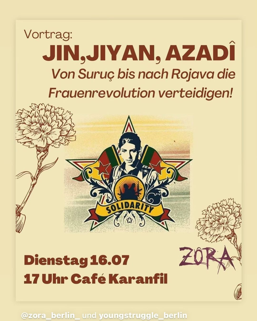 💥Ankündigung! Dienstag 16.07.2024💥

🔥Von Suruç bis nach Rojava die Frauenrevolution verteidigen!🔥

Dienstag, 16.07.2024 | 17:00 Uhr | Café Karanfil, Weisestraße 3 12049 Berlin

Anreise: U8, Bus 166, M43 Boddinstraße

📣 Aufruf: https://asanb.noblogs.org/?p=8139 - @cafe_karanfil_bar

#b1607 #Rojava

Im Rahmen der Aktionswoche von @youngstruggle_berlin veranstalten wir am Dienstag den 16.07 einen Vortrag über die Frauenrevolution in Rojava.

Wir wollen den Frauencharakter dieser Revolution hervorheben und darüber sprechen warum Frauen sich der Revolution angeschlossen haben.

Frauen wie Ivana Hoffmann oder die Gefallenen des Suruç Massakers die nach der Befreiung Kobanês dorthin wollten um die Revolution zu Verteidigen und Kobanê wiederaufzubauen.

Kommt Vorbei!