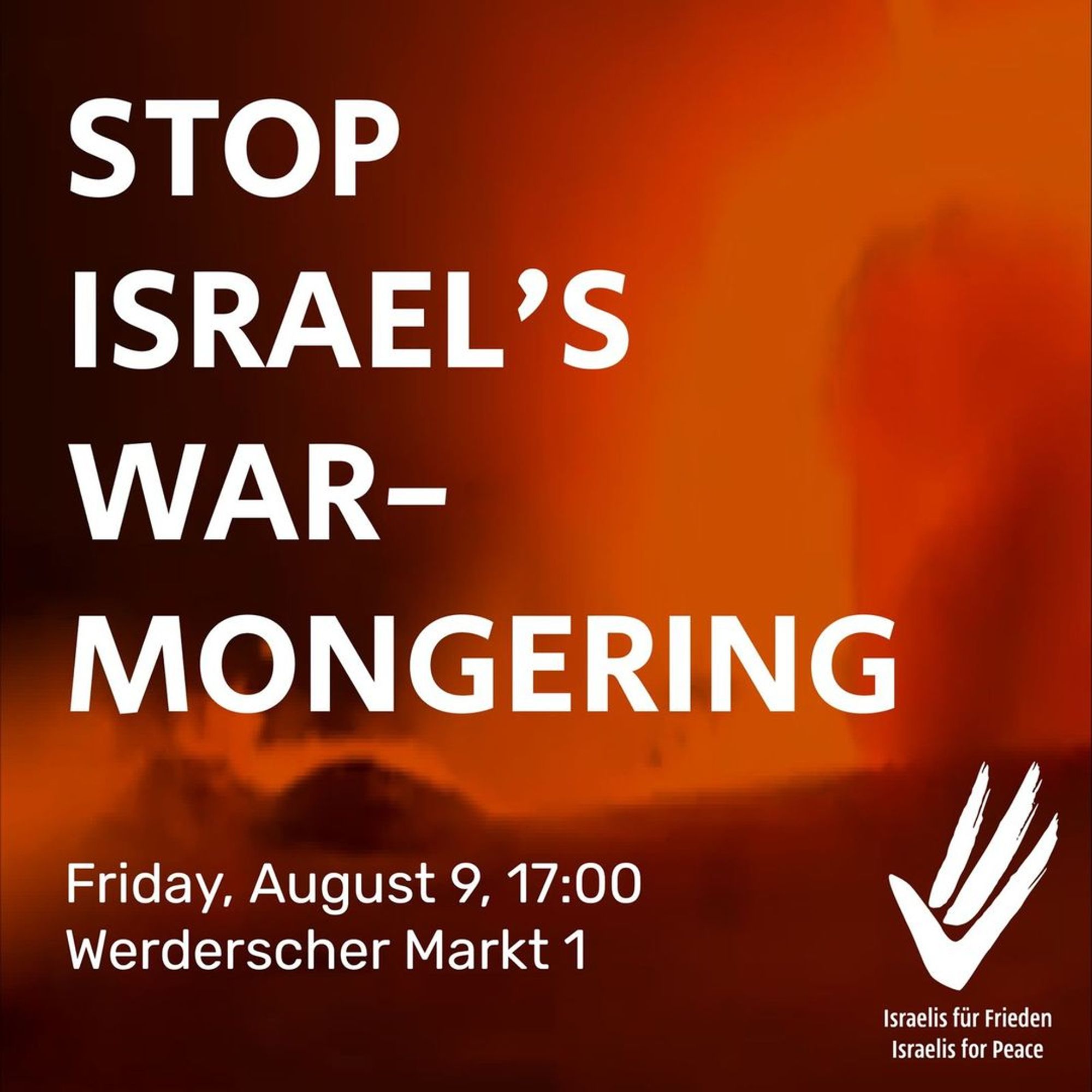 💥Announcement! Friday 09.08.2024💥

🔥STOP ISRAEL`S WAR-MONGERING🔥

Friday, 09.08.2024 | 05:00 pm | Werderscher Markt 1, 10117 Berlin

Arrival: U5, Bus 100, 300 Museumsinsel | U2, Bus 147 Werderscher Markt

⚠️ Please leave your national flags at home ‼️

📣 Call: https://asanb.noblogs.org/?p=8337 - @israelisforpeace_de

#b0908 #IsraelisForPeace

Join us this Friday in front of the German Foreign Ministry to call for an end to Israel's warmongering and regional escalation.