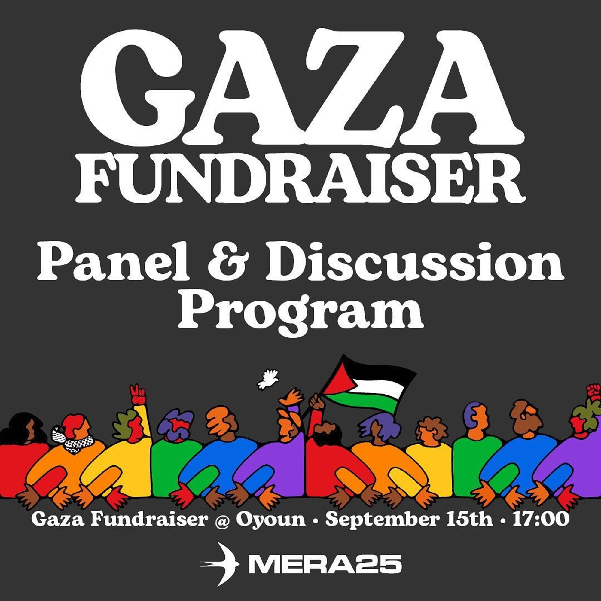 Join us at our fundraiser for Gaza! 🕊🇵🇸

The genocide in Gaza is a catastrophical humanitarian crisis, and Gazans are killed every day not only through artillery shelling but also by the lack of basic necessities.

Your generosity can make a real difference and thus we invite you to join us on 15th September for a Fundraiser organised for the people in Gaza.

Here are the key infos:

❗️please sign up though the link in our bio @mera25.berlin to secure a spot!

This event will feature:

✨ Panel Discussions 

🛍 Bazaar: Browse gorgeous hand-made items like kufiyas, books, jewelry, and more. you can also get a solo-tattoo or henna, as well as join a tatreez workshop

🎟 Raffle with exciting prices

👀Stay tuned for more details, and don’t forget to follow us on Instagram for updates!