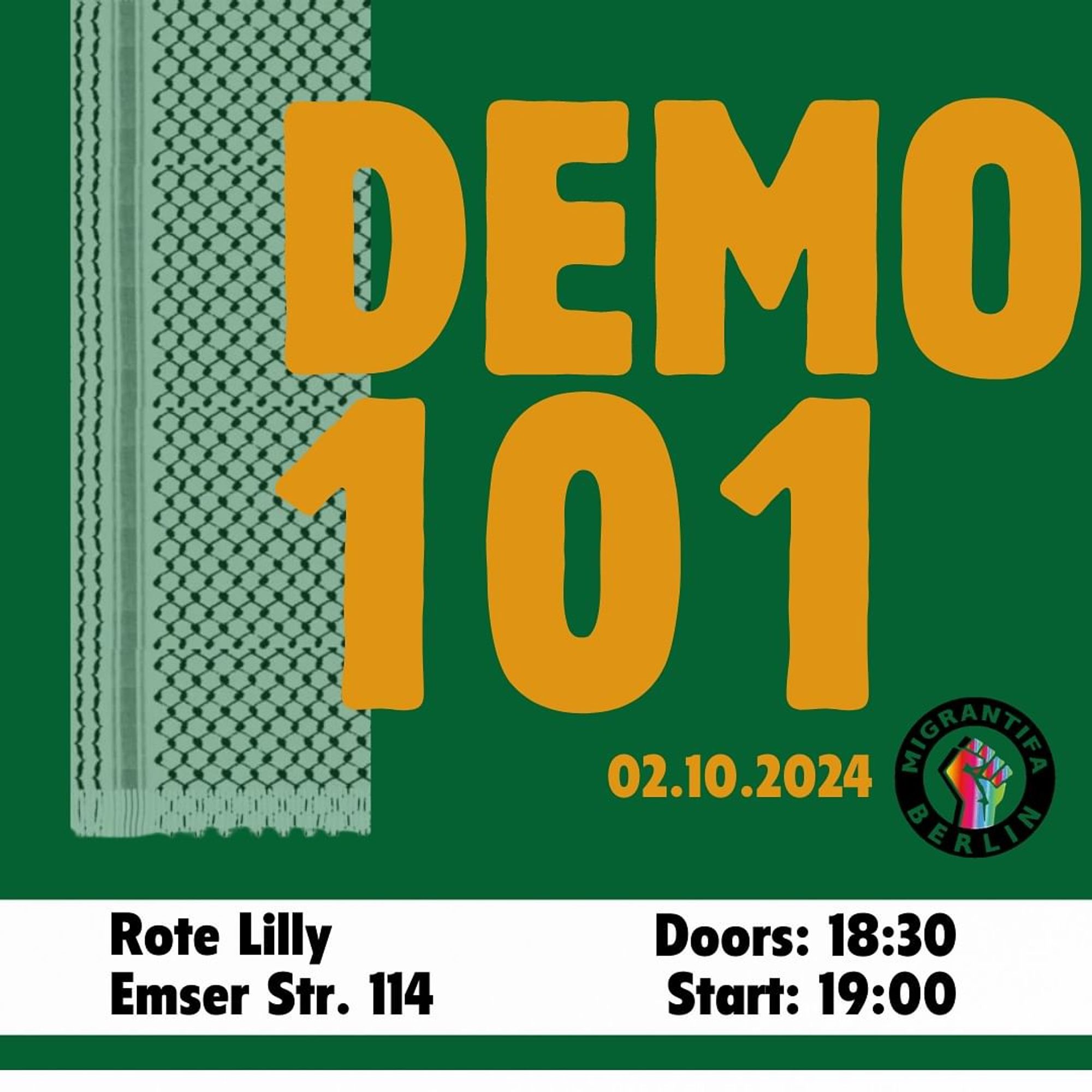 💥Announcement! Wednesday 02.10.2024💥

🔥Demo 101 🤝 Palestine resists - It started long before 7 October.🔥

Wednesday, 02.10.2024 | 06:30 pm | Rote Lilly Emserstraße 114 12051 Berlin

Arrival: U8, S9, S41, S42, S45, S46, S47, bus 170, 246, 277, 377, M44 Hermannstraße

📣 Call: https://asanb.noblogs.org/?p=8767 - @migrantifa_berlin

#b0210 #PalestineResists

Demo 101 🤝 Palestine Resists - It started long before October 7.

Join our Demo 101 to prepare for upcoming actions in solidarity with Palestine.

We will go over the basics of protesting, such as what to bring and ways to better protect yourself and those around you.

We will also provide a space to ask questions and share our collective knowledge.

Let’s get ready for the march for liberation together! ✊

19-21 (Door opens at 18:30)
Rote Lilly, Emser Str. 114