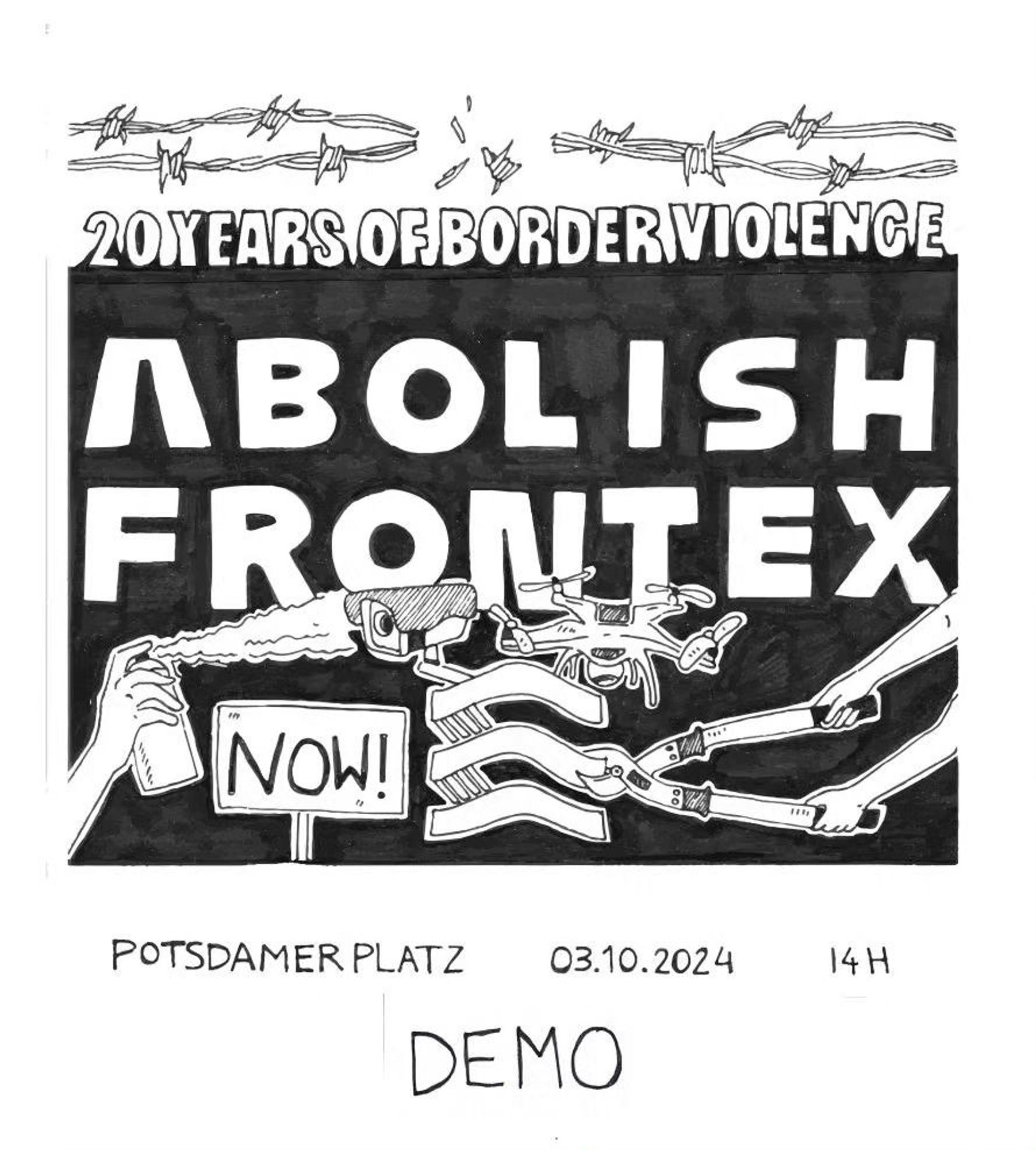 💥Announcement! Thursday 03.10.2024💥

🔥20 YEARS OF BORDER VIOLENCE — ABOLISH FRONTEX NOW!🔥

Thursday, 03.10.2024 | 02:00 pm | Potsdamer Platz 10117 Berlin

Arrival: U2, S1, S2, S25, S26, Bus M41 Potsdamer Platz

📣 Call: https://asanb.noblogs.org/?p=8776 - @abolishfrontex

#b0310 #AbolishFrontex!

🗺 Expected Route:

• Potsdamer Platz (AP )
• Stresemannstraße
• Anhalter Straße
• Wilhelmstraße
• Kochstraße
• Rudi-Dutschke-Straße
• Rudi-Dutschke-Straße/Lindenstraße (ZK)
• Oranienstraße
• Moritzplatz
• Oranienstraße
• Oranienplatz