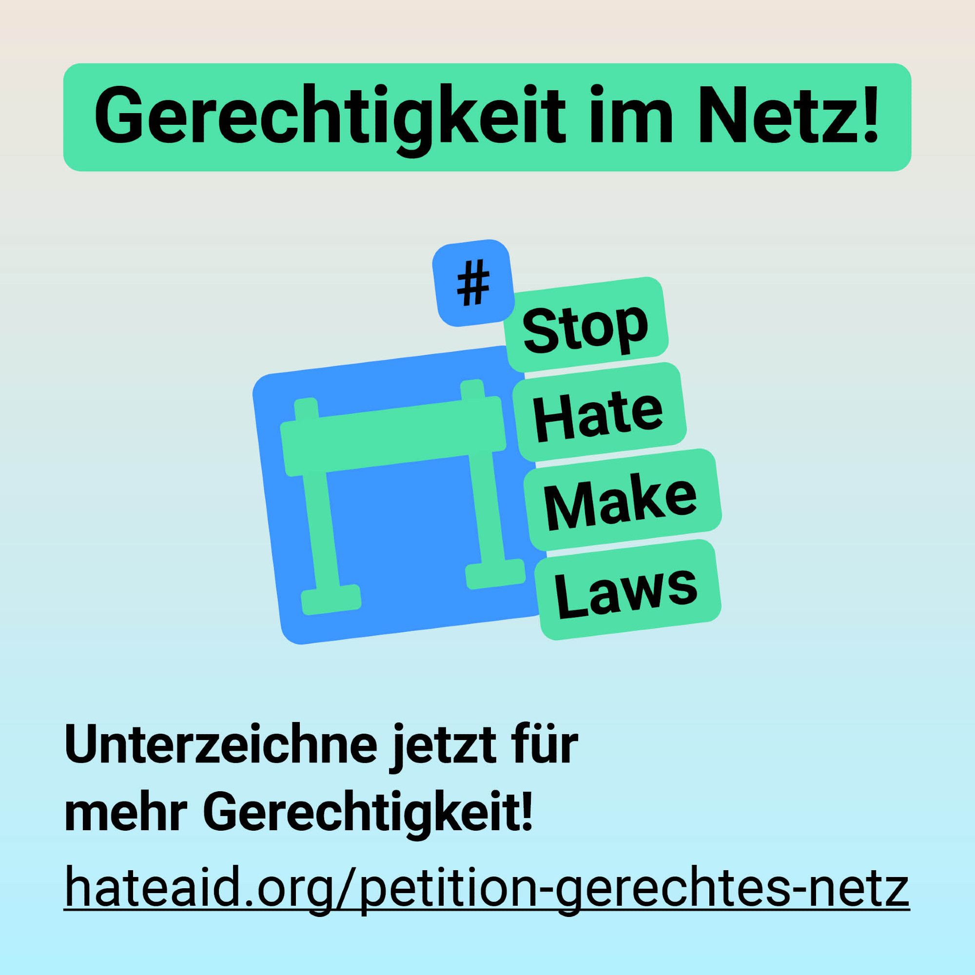 Grafik mit Text Gerechtigkeit im Netz! #StopHateMakeLaws Unterzeichne jetzt für mehr Gerechtigkeit! hateaid.org/petition-gerechtes-netz