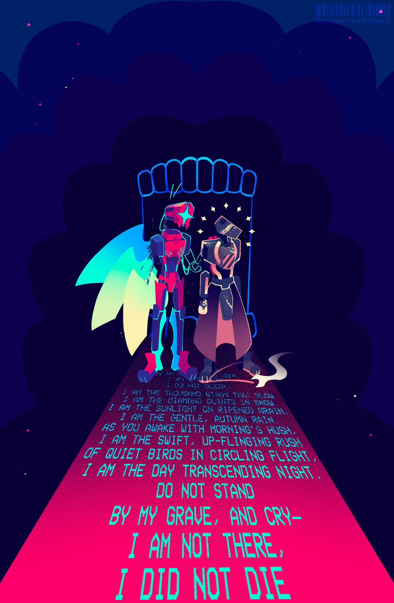 A ghostly version of V2 has its hand placed on the shoulder of Pyrite, whos tail flame has been snuffed out to indicate sadness. 

They are in a dark blue background, with a lighter blue outline behind them reminiscent of the teeth doors in Gluttony.

They are standing on a bright magenta path, with text in cyan showing the poem "Immortality” by Mary Elizabeth Frye:

“DO NOT STAND
BY MY GRAVE, AND WEEP.
I AM NOT THERE,
I DO NOT SLEEP—
I AM THE THOUSAND WINDS THAT BLOW
I AM THE DIAMOND GLINTS IN SNOW
I AM THE SUNLIGHT ON RIPENED GRAIN,
I AM THE GENTLE, AUTUMN RAIN.
AS YOU AWAKE WITH MORNING’S HUSH,
I AM THE SWIFT, UP-FLINGING RUSH
OF QUIET BIRDS IN CIRCLING FLIGHT,
I AM THE DAY TRANSCENDING NIGHT.
BY MY GRAVE, AND CRY—
I AM NOT THERE,
I DID NOT DIE.”