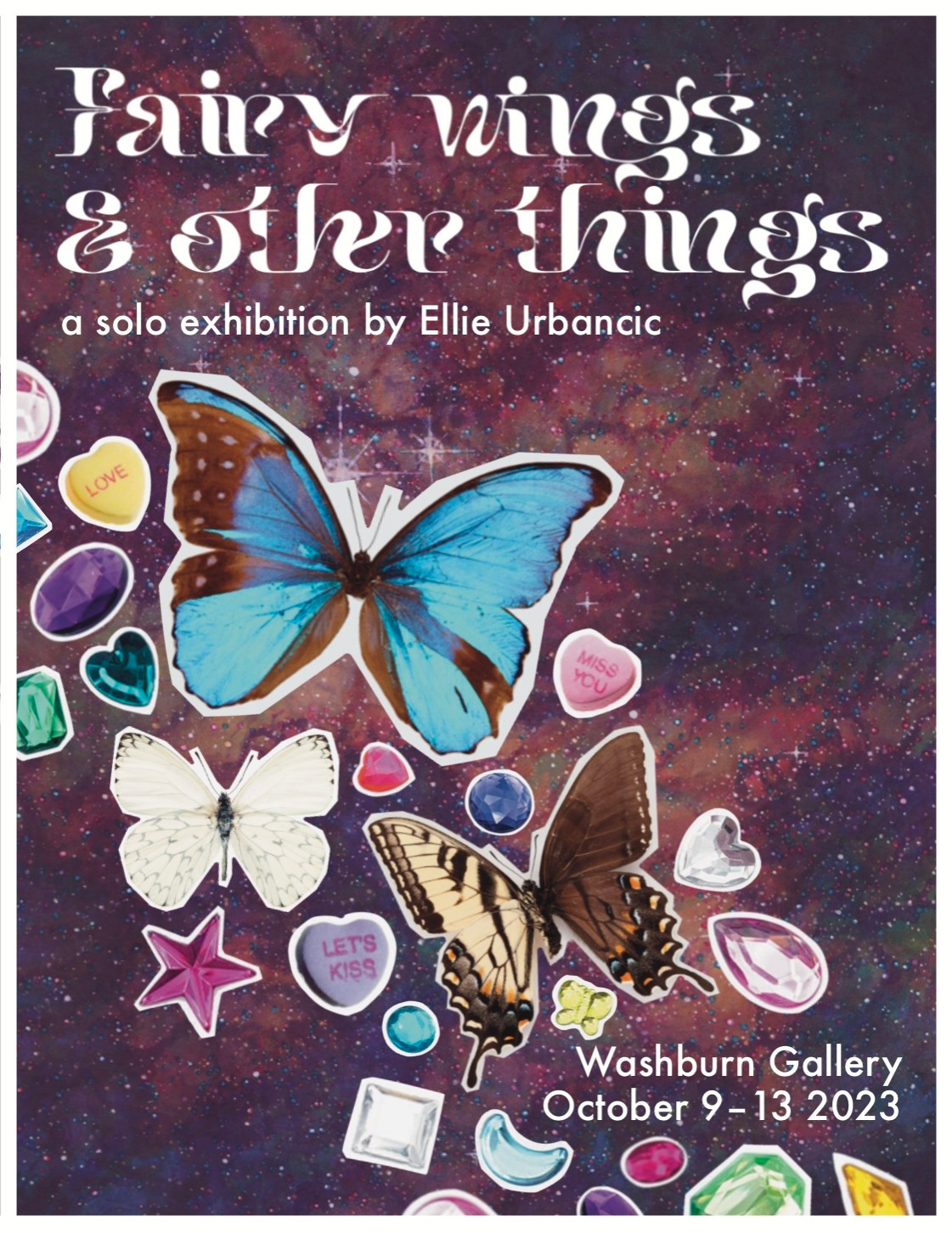 poster advertising an art gallery exhibition, decorated with butterflies and gems on top of a nebula and star field

the text reads:

Fairy wings & other things
a solo exhibition by Ellie Urbancic

Washburn Gallery
October 9-13