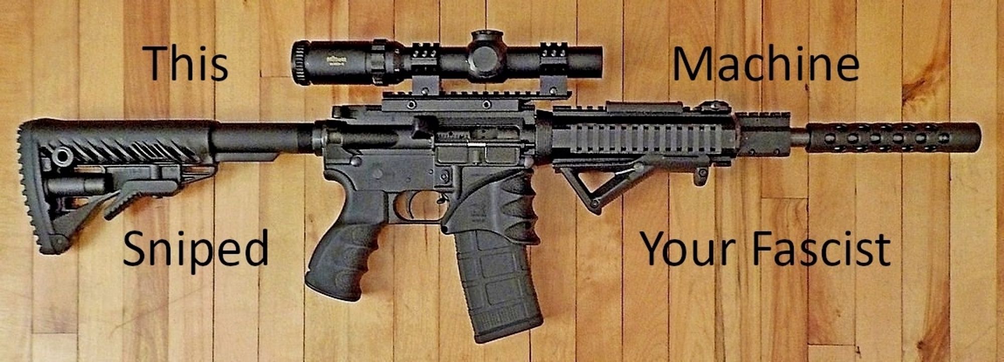 Picture of an AR-15 with text that reads "This Machine Sniped Your Fascist."