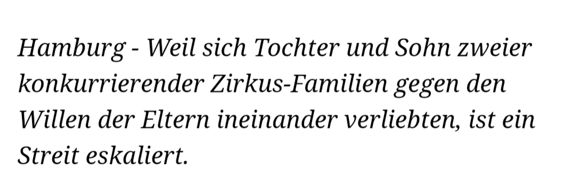 Hamburg - Weil sich Tochter und Sohn zweier konkurrierender Zirkus-Familien gegen den Willen der Eltern ineinander verliebten, ist ein Streit eskaliert.