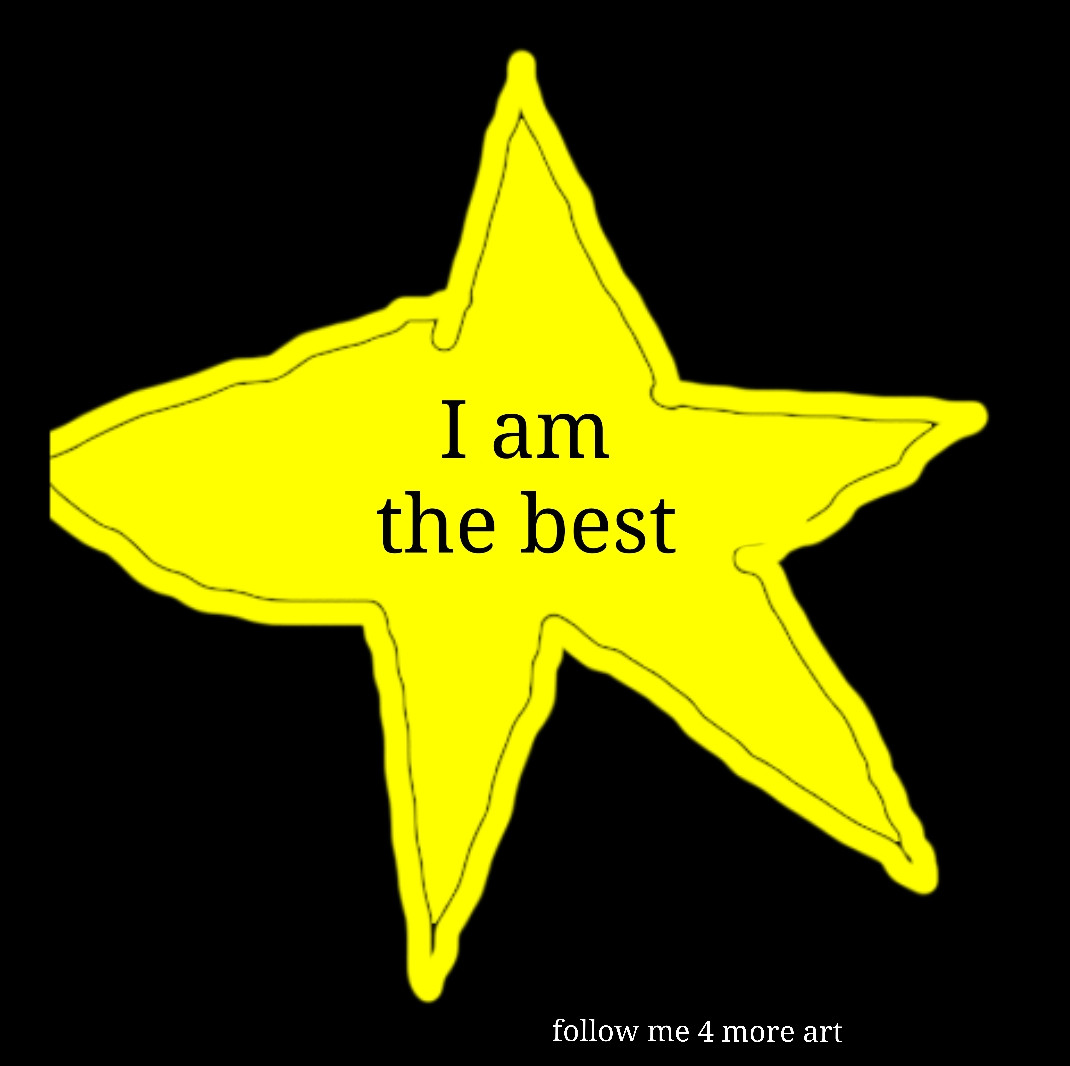 A badly drawn star with the text "I am the best" with white text beneath that says "follow me 4 more art"