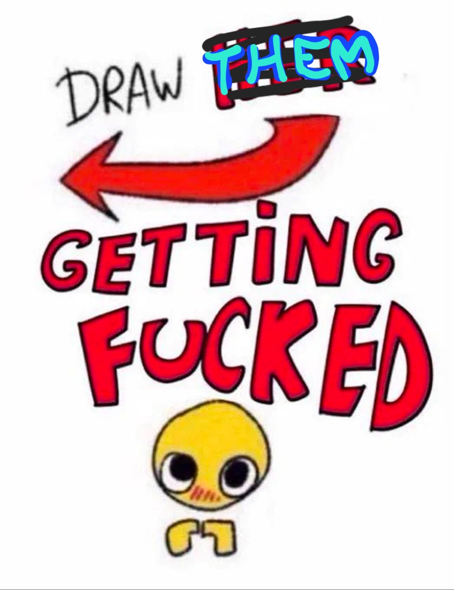 the text "Draw her getting fucked," but "Her" is crossed out and replaced with "Them." And arrow points to the previous image. A yellow emoji blushes and toiches its fingers together shyly