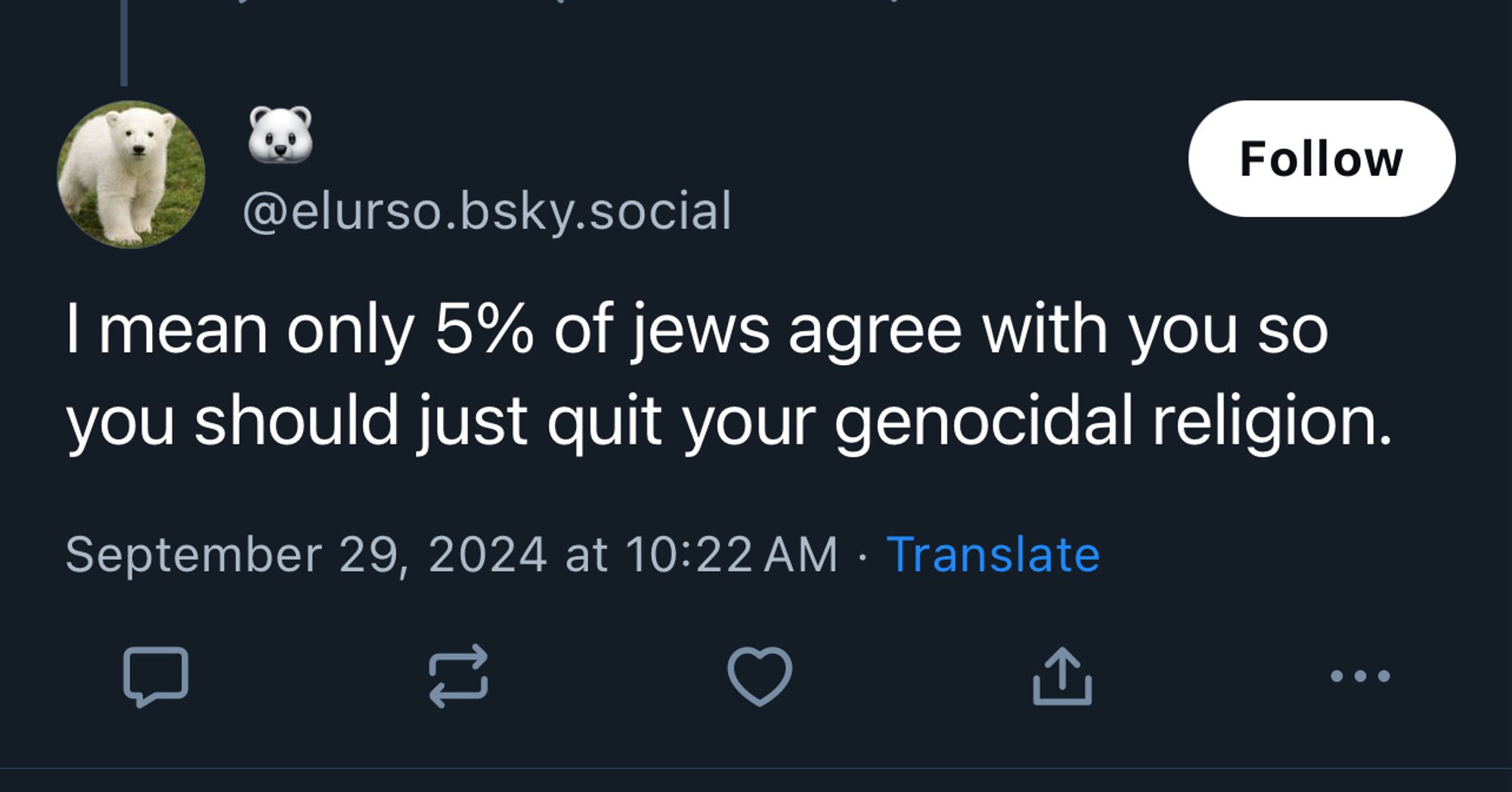 Follow
@elurso.bsky.social
I mean only 5% of jews agree with you so you should just quit your genocidal religion.
September 29, 2024 at 10:22 AM • Translate