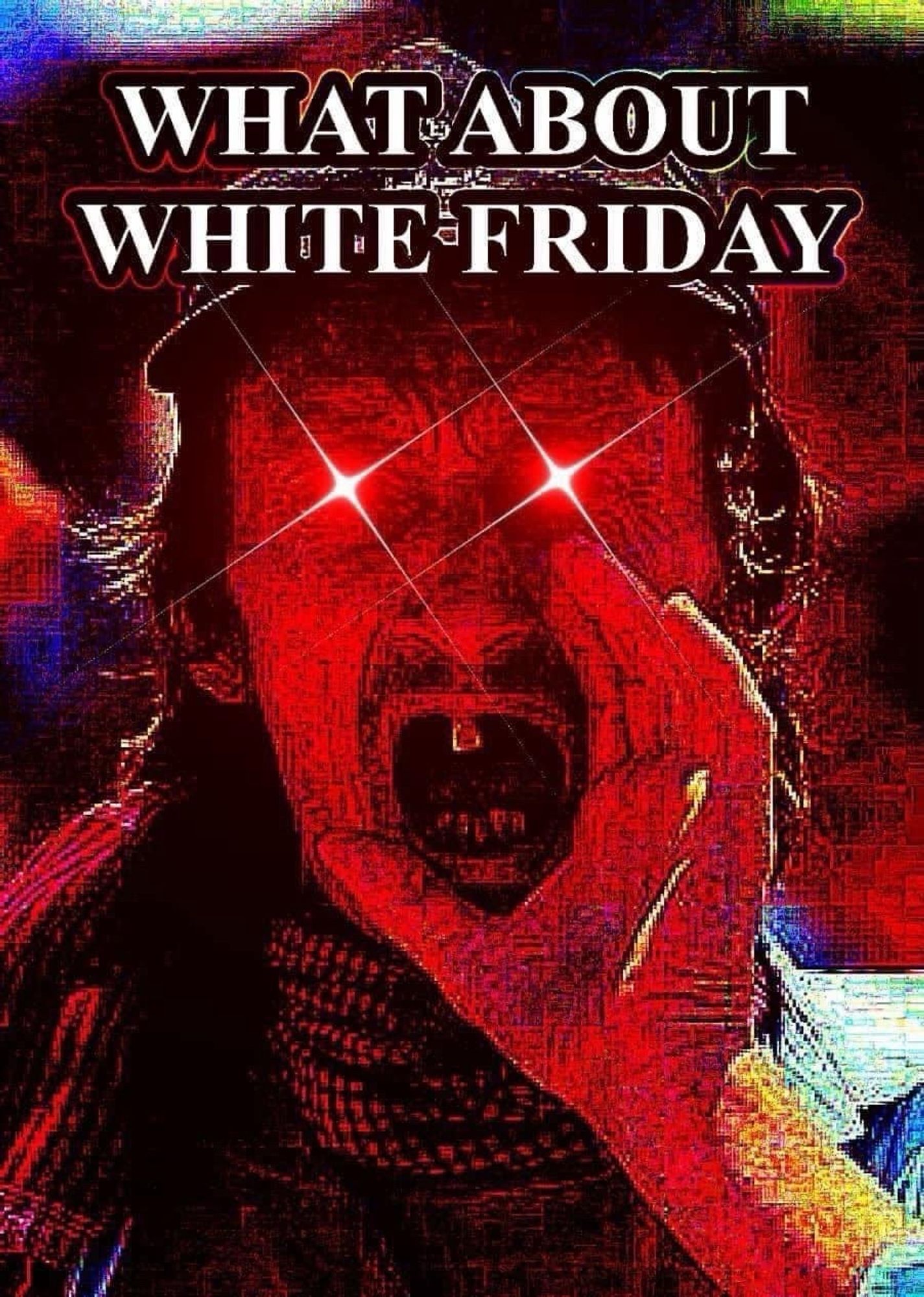 Some gross redneck with text that says “what about white Friday”